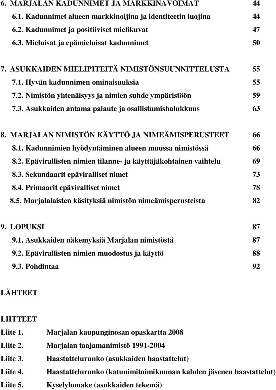 Asukkaiden antama palaute ja osallistumishalukkuus 63 8. MARJALAN NIMISTÖN KÄYTTÖ JA NIMEÄMISPERUSTEET 66 8.1. Kadunnimien hyödyntäminen alueen muussa nimistössä 66 8.2.