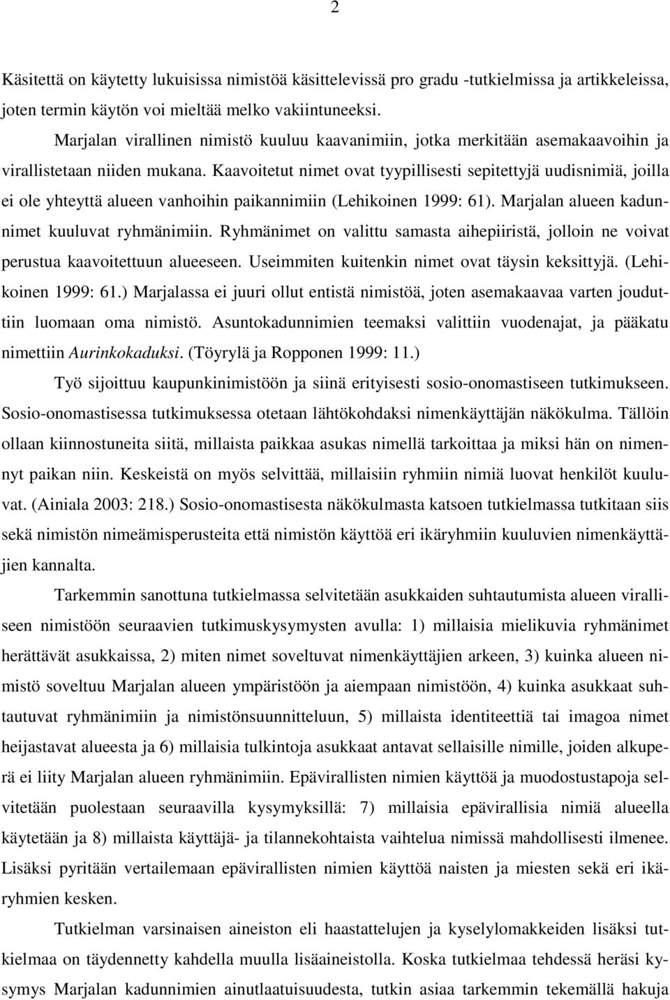 Kaavoitetut nimet ovat tyypillisesti sepitettyjä uudisnimiä, joilla ei ole yhteyttä alueen vanhoihin paikannimiin (Lehikoinen 1999: 61). Marjalan alueen kadunnimet kuuluvat ryhmänimiin.