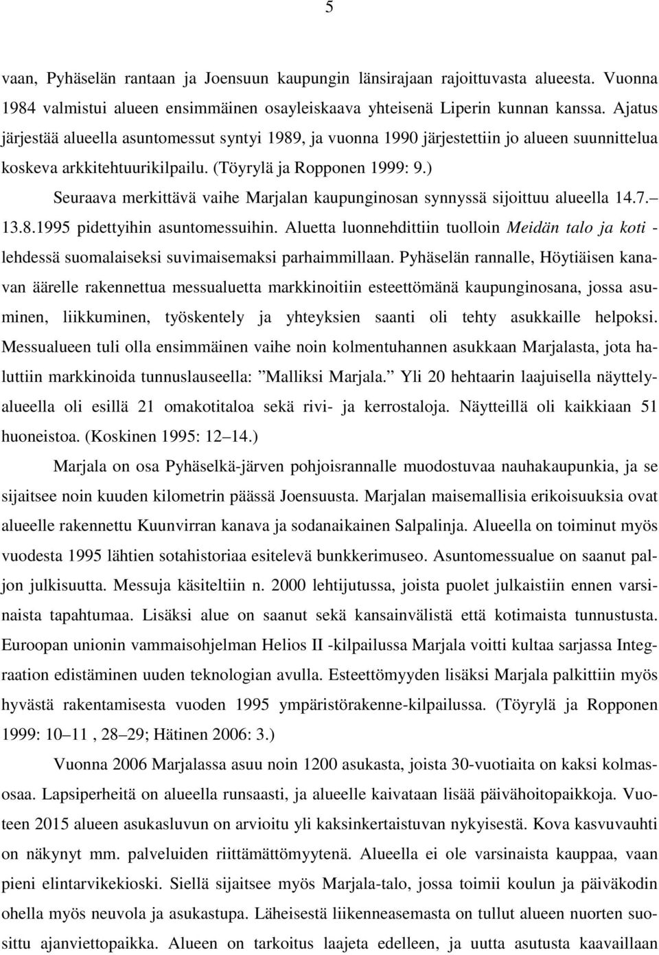 ) Seuraava merkittävä vaihe Marjalan kaupunginosan synnyssä sijoittuu alueella 14.7. 13.8.1995 pidettyihin asuntomessuihin.