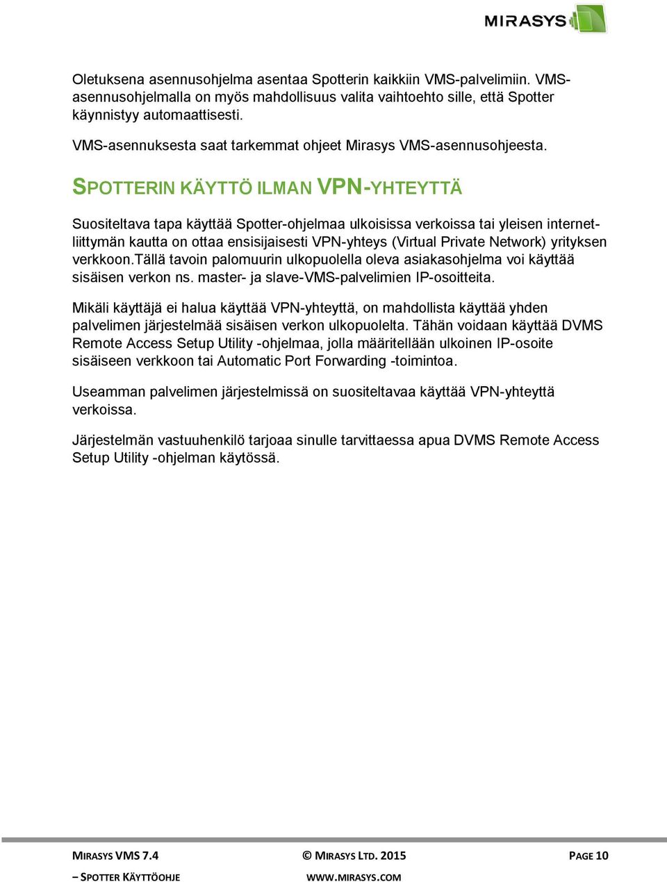SPOTTERIN KÄYTTÖ ILMAN VPN-YHTEYTTÄ Suositeltava tapa käyttää Spotter-ohjelmaa ulkoisissa verkoissa tai yleisen internetliittymän kautta on ottaa ensisijaisesti VPN-yhteys (Virtual Private Network)