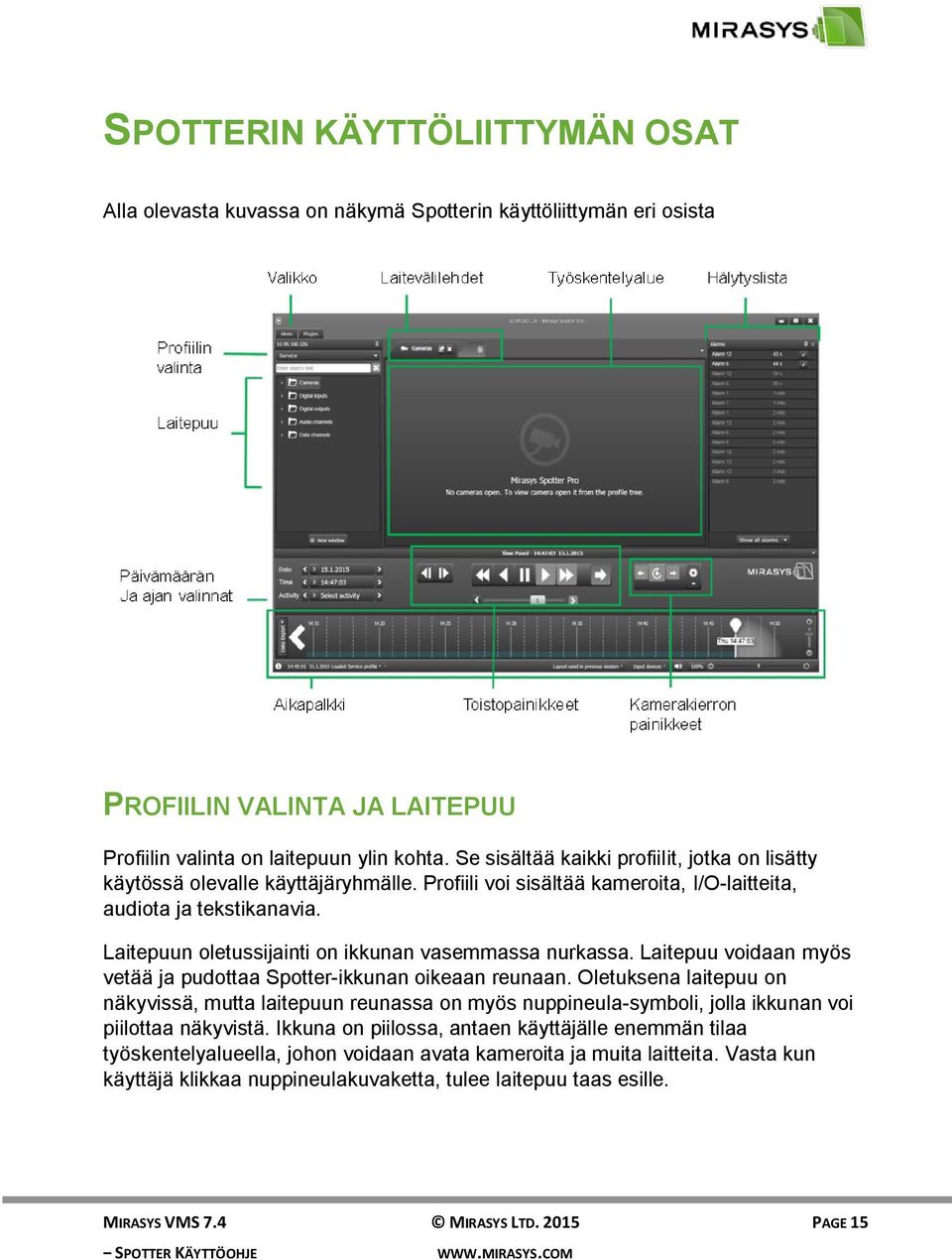 Laitepuun oletussijainti on ikkunan vasemmassa nurkassa. Laitepuu voidaan myös vetää ja pudottaa Spotter-ikkunan oikeaan reunaan.