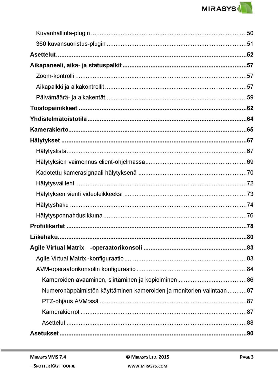 ..70 Hälytysvälilehti...72 Hälytyksen vienti videoleikkeeksi...73 Hälytyshaku...74 Hälytysponnahdusikkuna...76 Profiilikartat...78 Liikehaku...80 Agile Virtual Matrix -operaatorikonsoli.