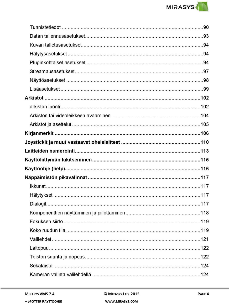 .. 110 Laitteiden numerointi... 113 Käyttöliittymän lukitseminen... 115 Käyttöohje (help)... 116 Näppäimistön pikavalinnat... 117 Ikkunat... 117 Hälytykset... 117 Dialogit.