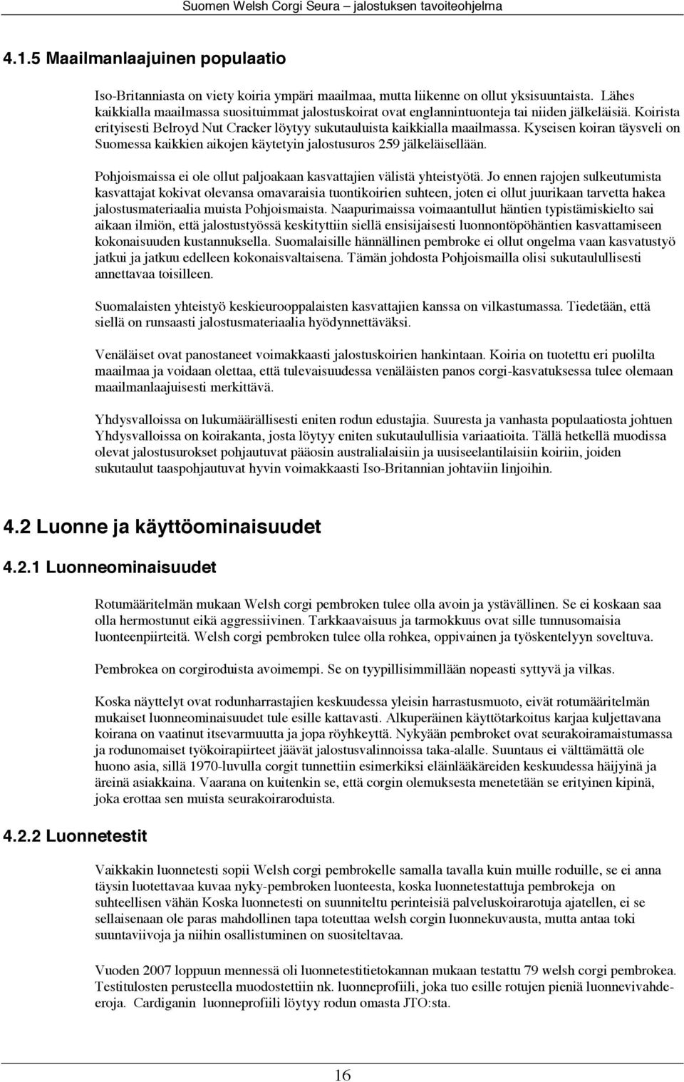 Kyseisen koiran täysveli on Suomessa kaikkien aikojen käytetyin jalostusuros 259 jälkeläisellään. Pohjoismaissa ei ole ollut paljoakaan kasvattajien välistä yhteistyötä.