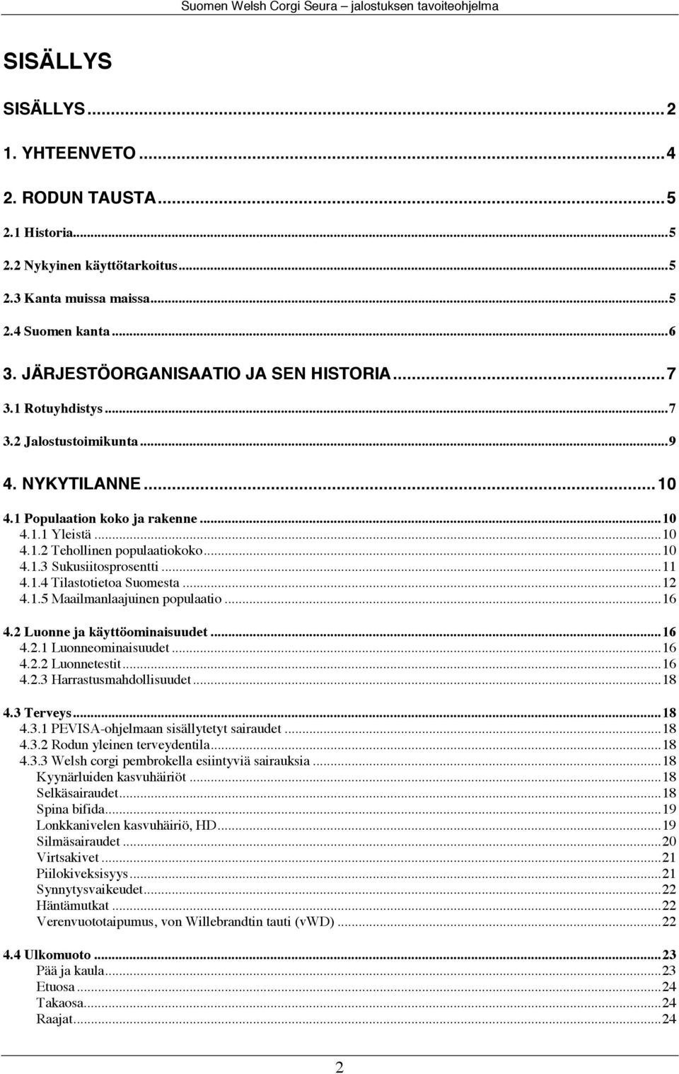 .. 10 4.1.3 Sukusiitosprosentti... 11 4.1.4 Tilastotietoa Suomesta... 12 4.1.5 Maailmanlaajuinen populaatio... 16 4.2 Luonne ja käyttöominaisuudet... 16 4.2.1 Luonneominaisuudet... 16 4.2.2 Luonnetestit.