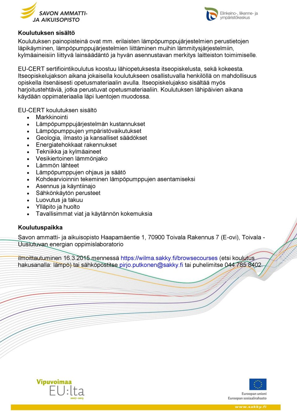 laitteiston toimimiselle. EU-CERT sertifiointikoulutus koostuu lähiopetuksesta itseopiskelusta, sekä kokeesta.