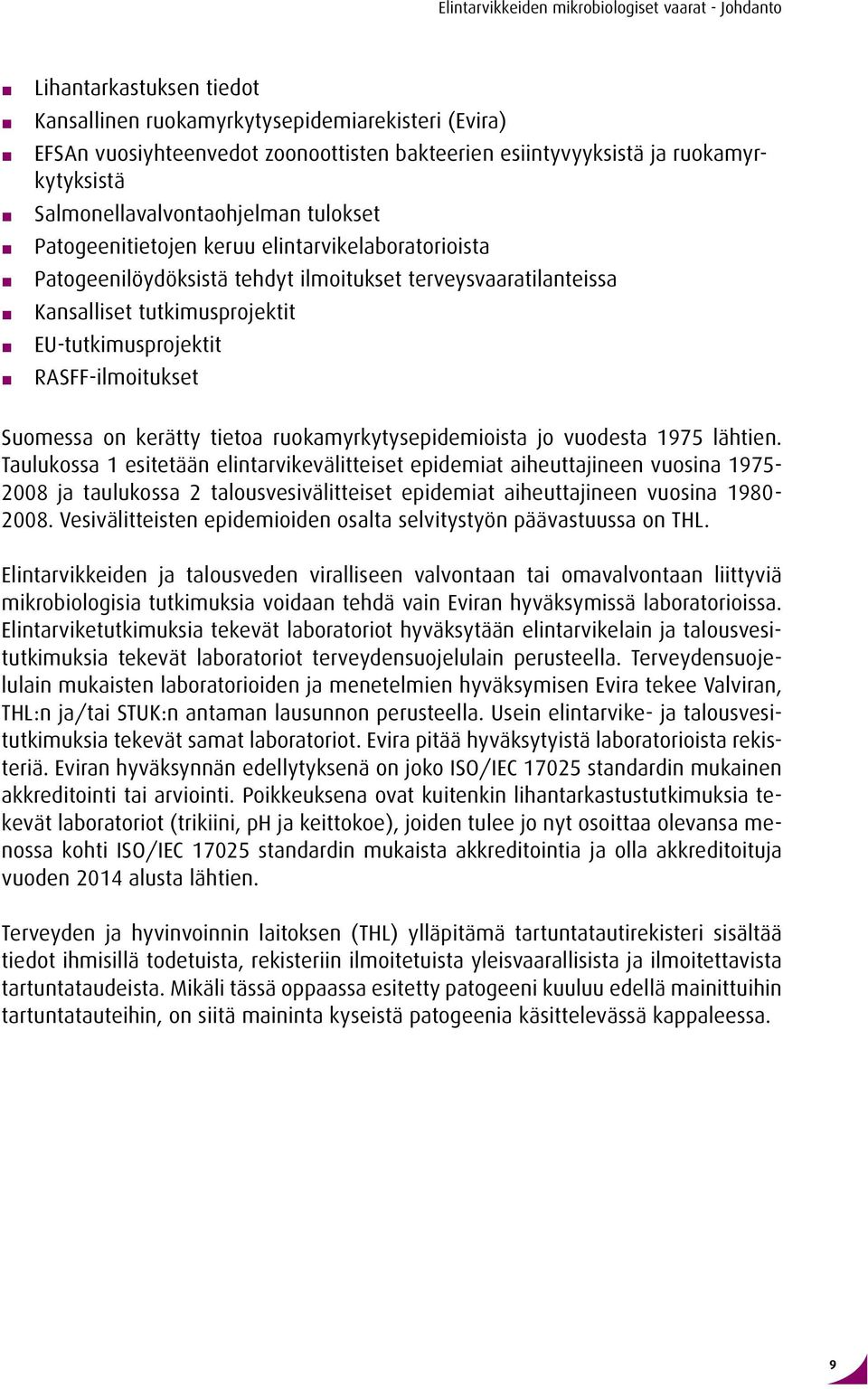 EU-tutkimusprojektit RAFF-ilmoitukset uomessa on kerätty tietoa ruokamyrkytysepidemioista jo vuodesta 1975 lähtien.