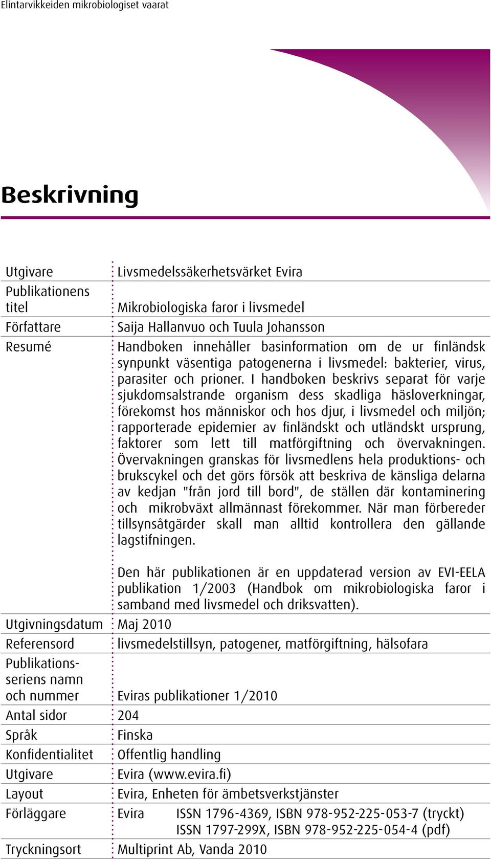 I handboken beskrivs separat för varje sjukdomsalstrande organism dess skadliga häsloverkningar, förekomst hos människor och hos djur, i livsmedel och miljön; rapporterade epidemier av finländskt och