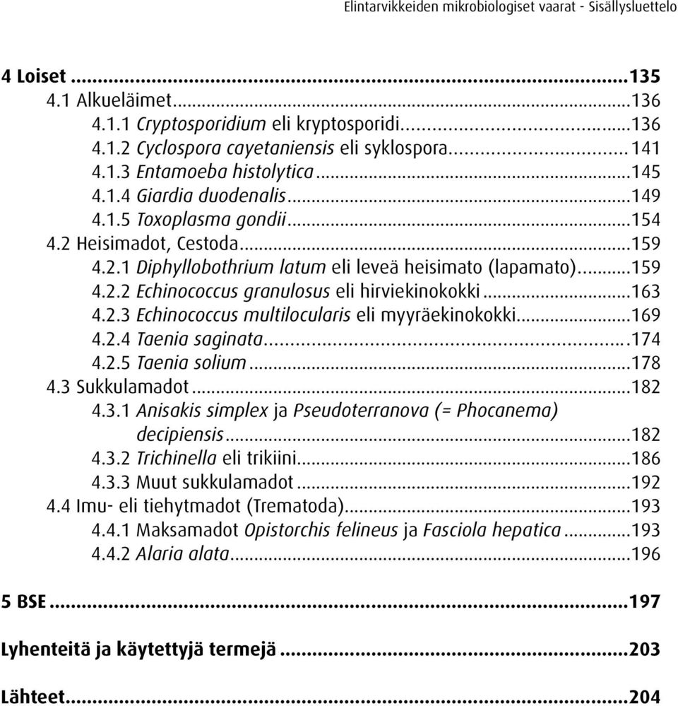 ..163 4.2.3 Echinococcus multilocularis eli myyräekinokokki...169 4.2.4 Taenia saginata...174 4.2.5 Taenia solium...178 4.3 ukkulamadot...182 4.3.1 Anisakis simplex ja Pseudoterranova (= Phocanema) decipiensis.