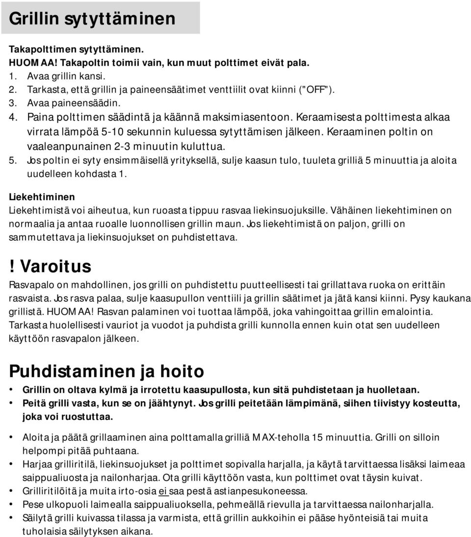 Keraamisesta polttimesta alkaa virrata lämpöä 5-10 sekunnin kuluessa sytyttämisen jälkeen. Keraaminen poltin on vaaleanpunainen 2-3 minuutin kuluttua. 5. Jos poltin ei syty ensimmäisellä yrityksellä, sulje kaasun tulo, tuuleta grilliä 5 minuuttia ja aloita uudelleen kohdasta 1.