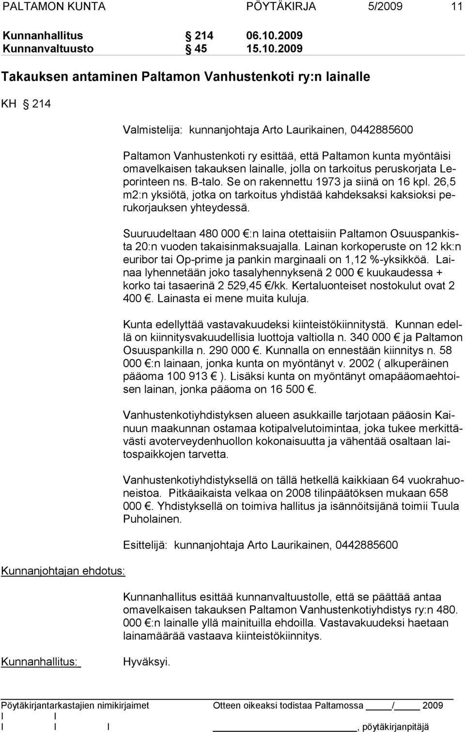 2009 Takauksen antaminen Paltamon Vanhustenkoti ry:n lainalle KH 214 Kunnanjohtajan ehdotus: Valmistelija: kunnanjohtaja Arto Laurikainen, 0442885600 Paltamon Vanhustenkoti ry esittää, että Paltamon