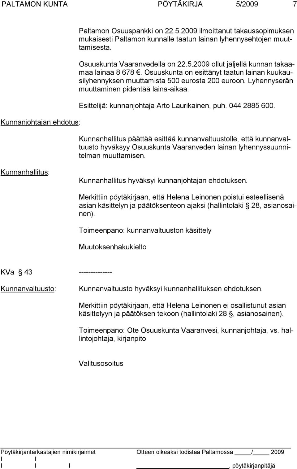 Lyhennyserän muuttaminen pidentää laina-aikaa. Esittelijä: kunnanjohtaja Arto Laurikainen, puh. 044 2885 600.