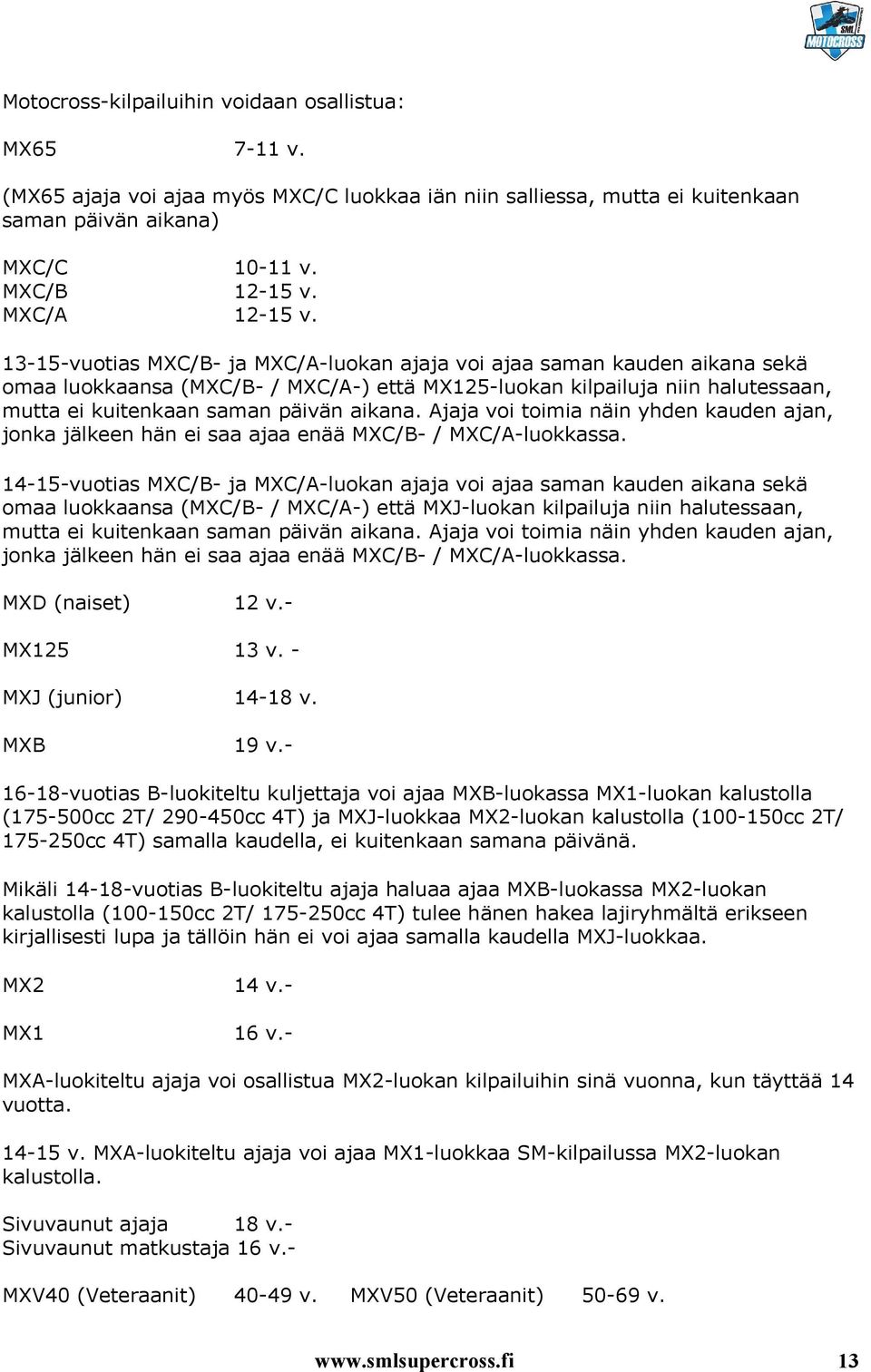 13-15-vuotias MXC/B- ja MXC/A-luokan ajaja voi ajaa saman kauden aikana sekä omaa luokkaansa (MXC/B- / MXC/A-) että MX125-luokan kilpailuja niin halutessaan, mutta ei kuitenkaan saman päivän aikana.