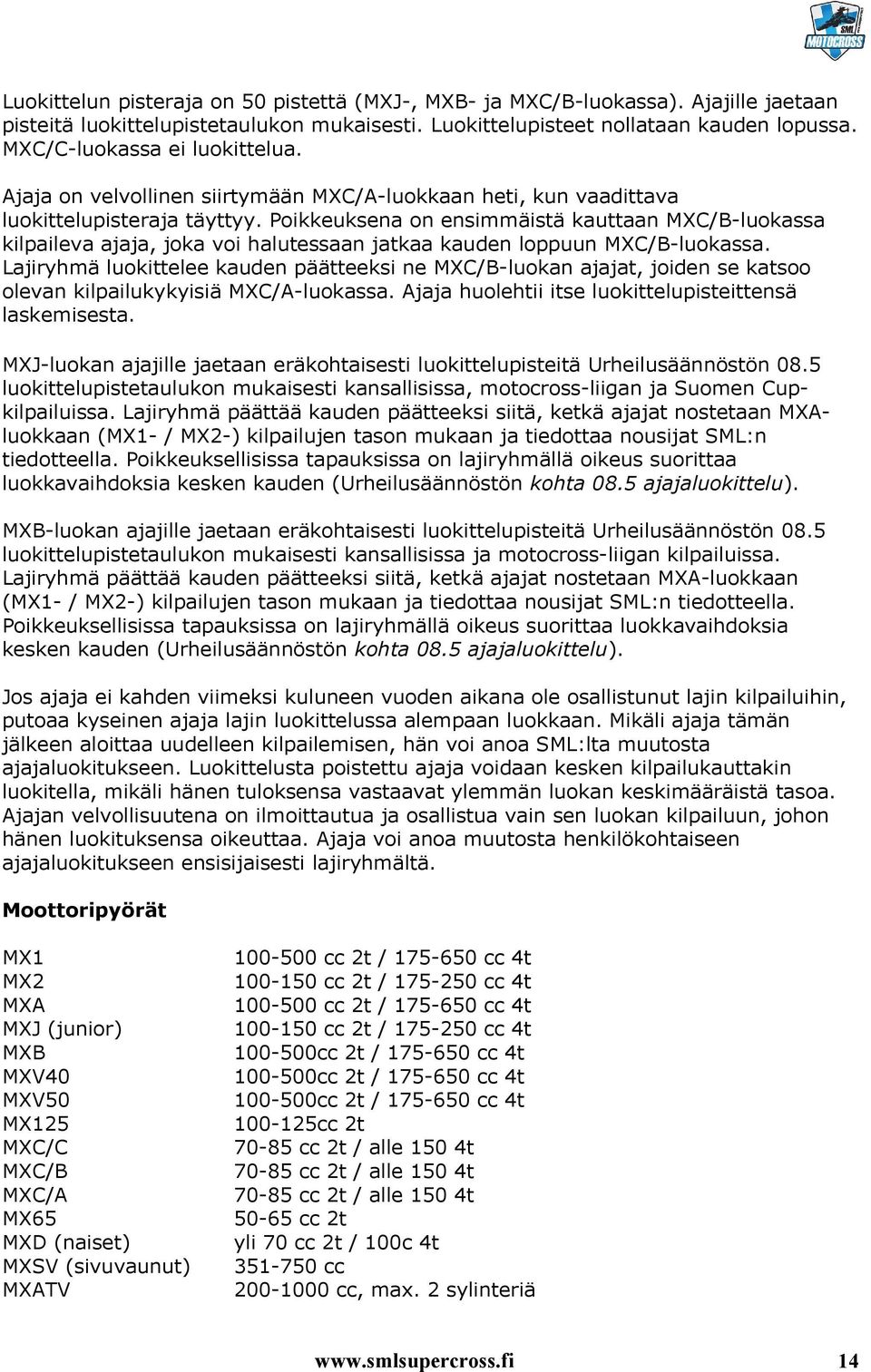 Poikkeuksena on ensimmäistä kauttaan MXC/B-luokassa kilpaileva ajaja, joka voi halutessaan jatkaa kauden loppuun MXC/B-luokassa.