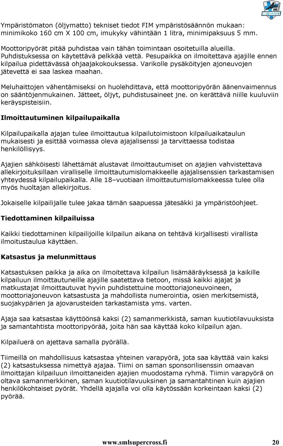 Pesupaikka on ilmoitettava ajajille ennen kilpailua pidettävässä ohjaajakokouksessa. Varikolle pysäköityjen ajoneuvojen jätevettä ei saa laskea maahan.