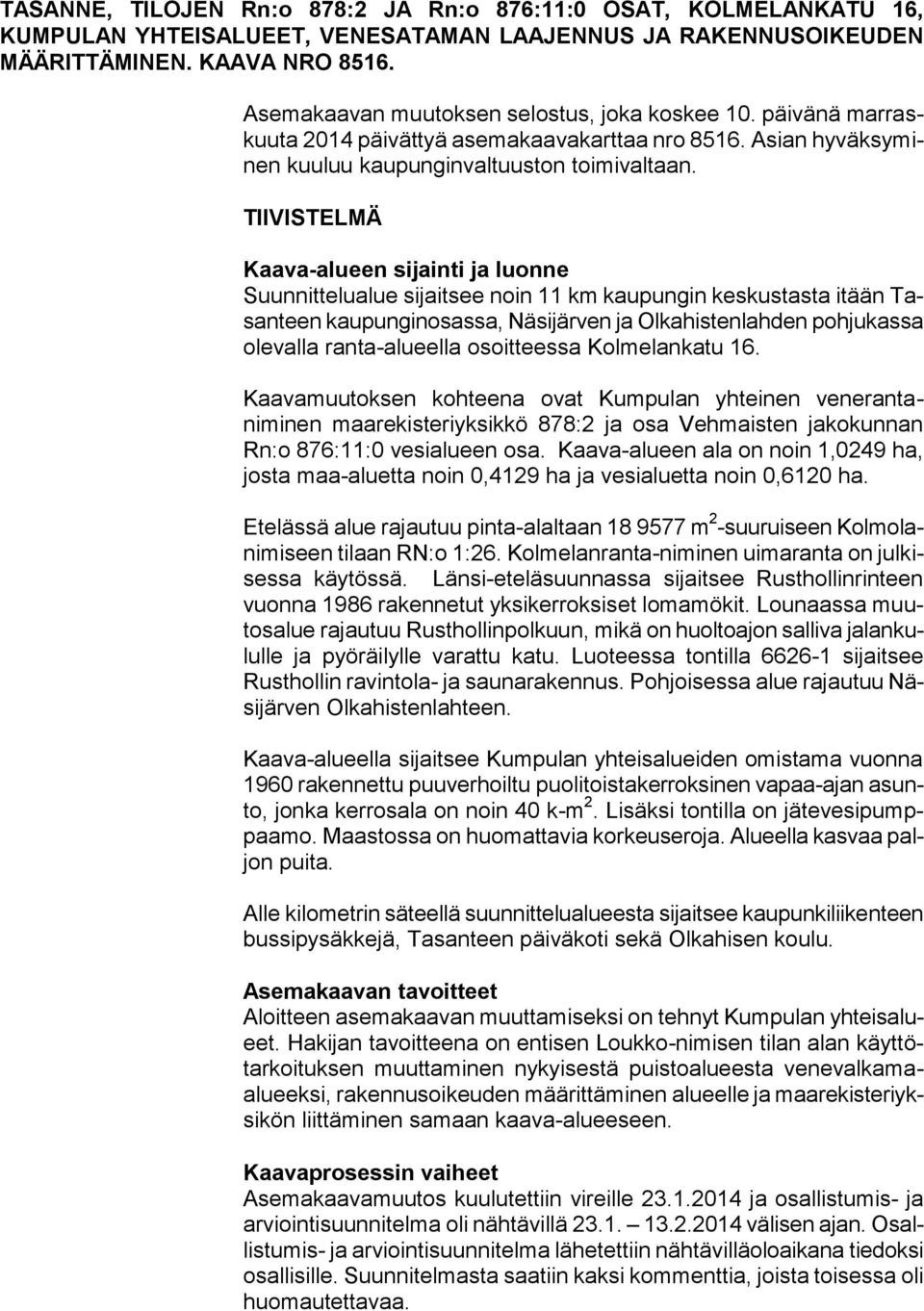 TIIVISTELMÄ Kaava-alueen sijainti ja luonne Suunnittelualue sijaitsee noin 11 km kaupungin keskustasta itään Tasanteen kaupunginosassa, Näsijärven ja Olkahistenlahden pohjukassa olevalla