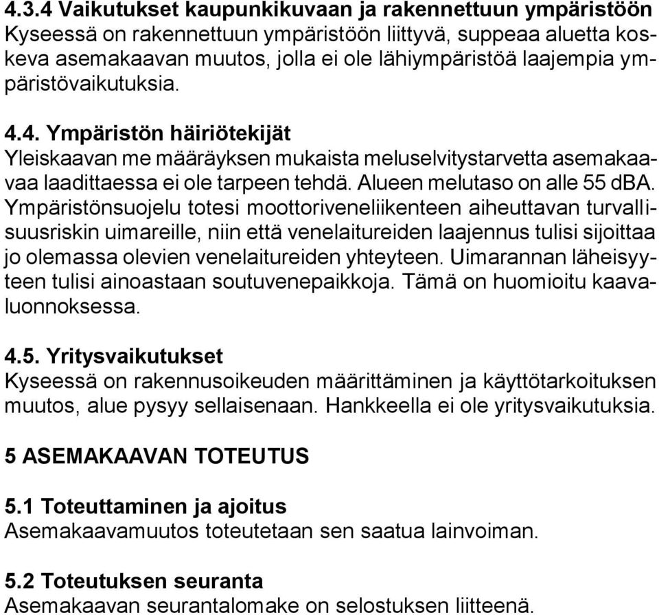 Ympäristönsuojelu totesi moottoriveneliikenteen aiheuttavan turvallisuusriskin uimareille, niin että venelaitureiden laajennus tulisi sijoittaa jo olemassa olevien venelaitureiden yhteyteen.