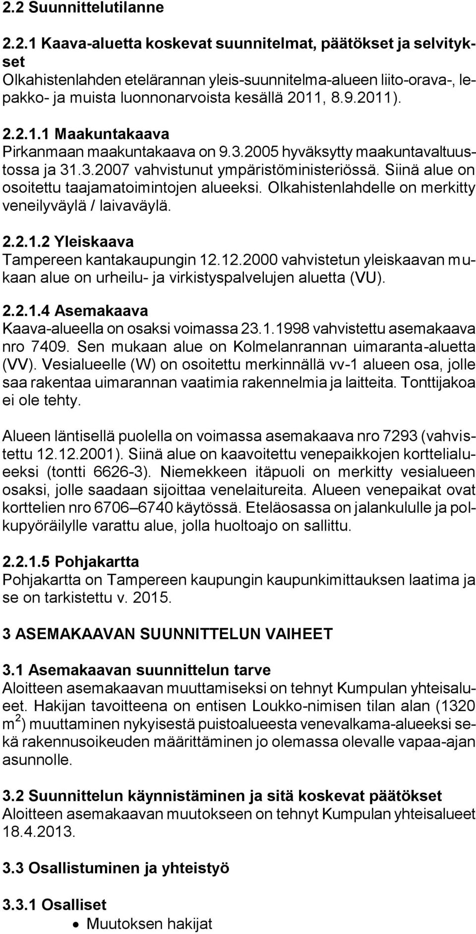 Siinä alue on osoitettu taajamatoimintojen alueeksi. Olkahistenlahdelle on merkitty veneilyväylä / laivaväylä. 2.2.1.2 Yleiskaava Tampereen kantakaupungin 12.