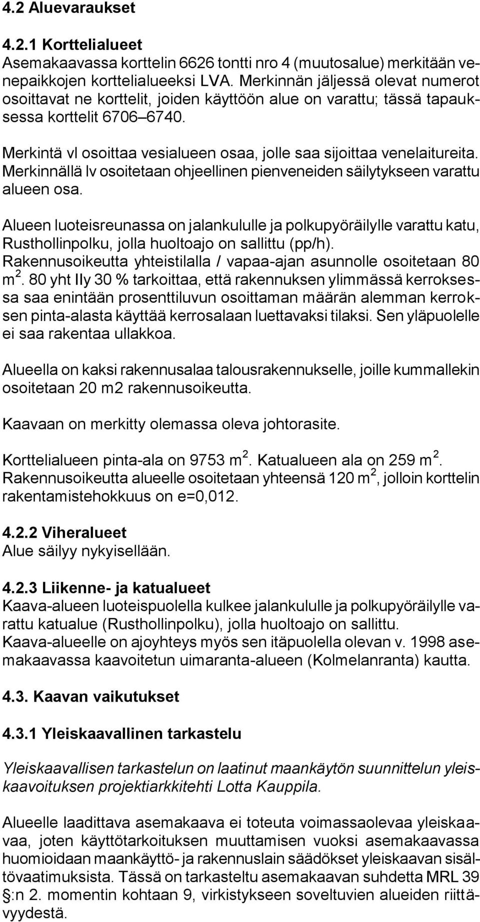 Merkintä vl osoittaa vesialueen osaa, jolle saa sijoittaa venelaitureita. Merkinnällä lv osoitetaan ohjeellinen pienveneiden säilytykseen varattu alueen osa.