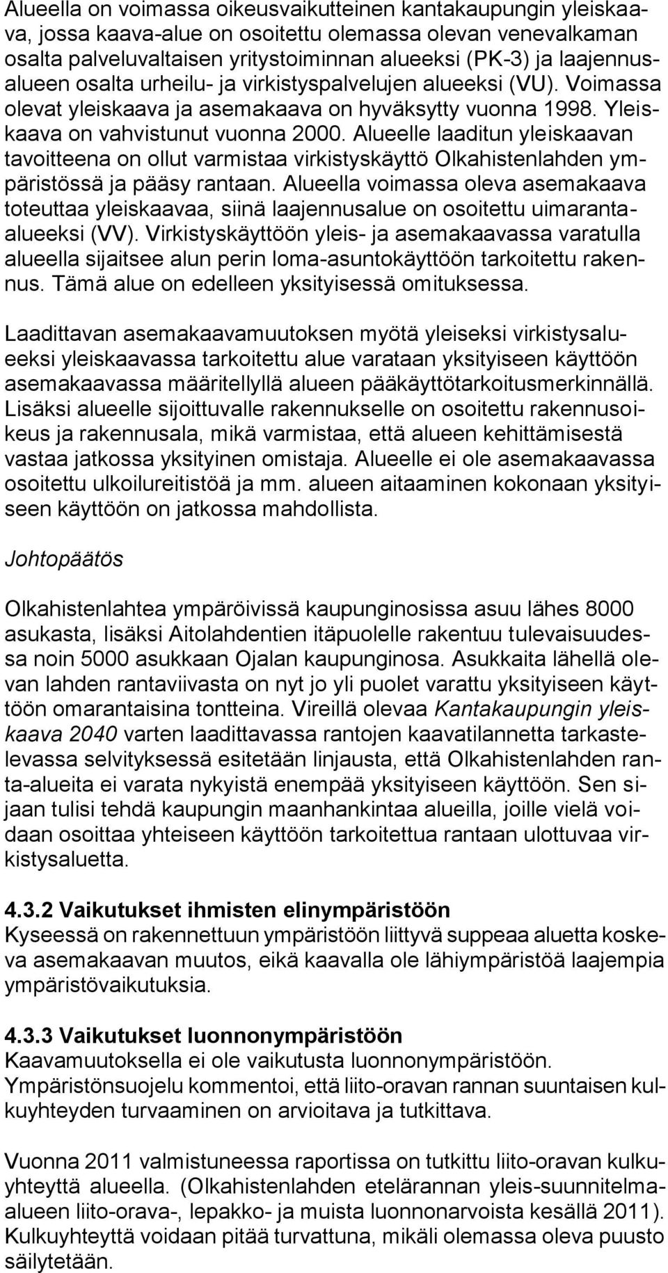 Alueelle laaditun yleiskaavan tavoitteena on ollut varmistaa virkistyskäyttö Olkahistenlahden ympäristössä ja pääsy rantaan.