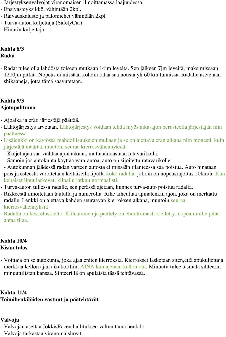 Sen jälkeen 7jm leveitä, maksimissaan 1200jm pitkiä. Nopeus ei missään kohdin rataa saa nousta yli 60 km tunnissa. Radalle asetetaan shikaaneja, jotta tämä saavutetaan.