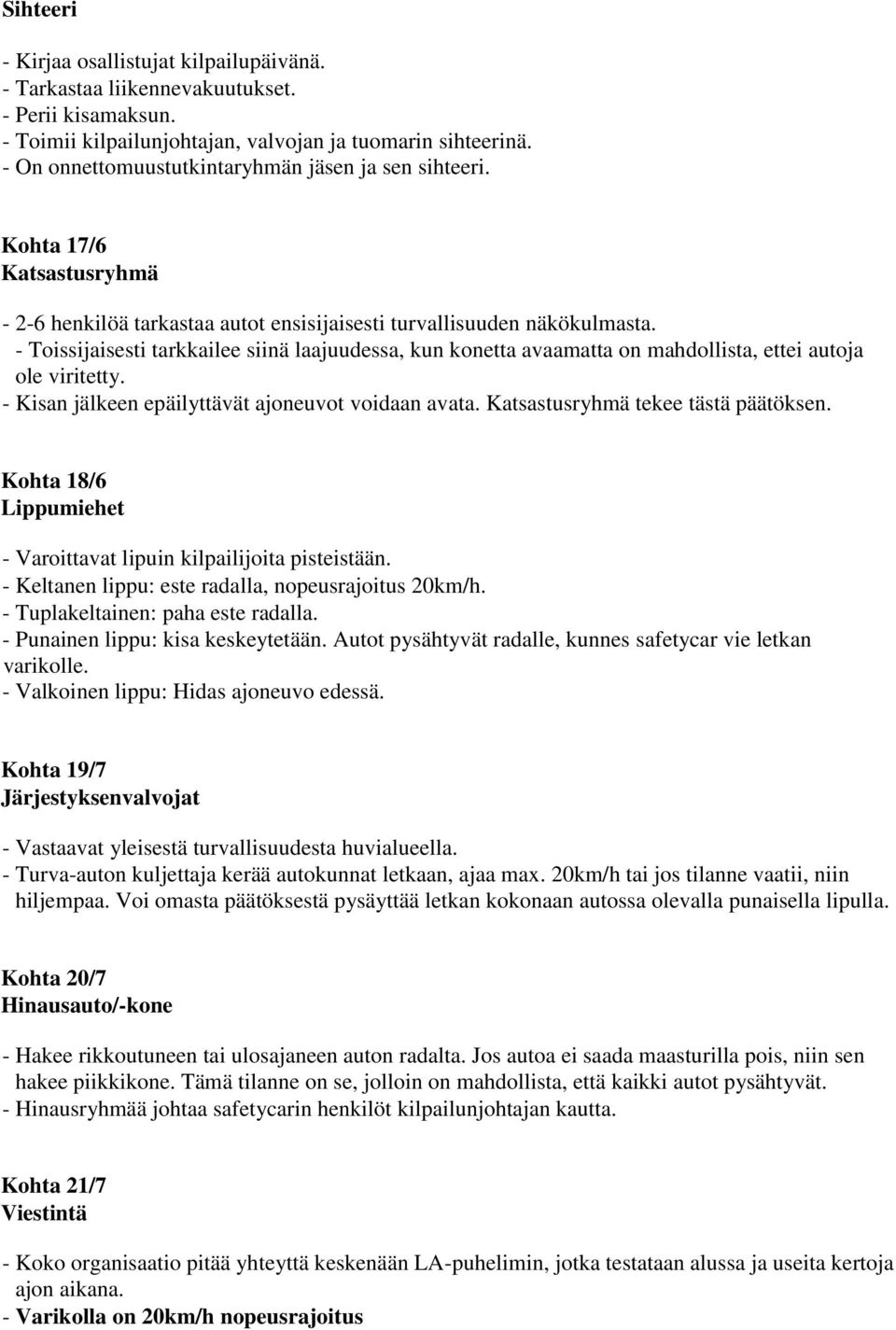 - Toissijaisesti tarkkailee siinä laajuudessa, kun konetta avaamatta on mahdollista, ettei autoja ole viritetty. - Kisan jälkeen epäilyttävät ajoneuvot voidaan avata.