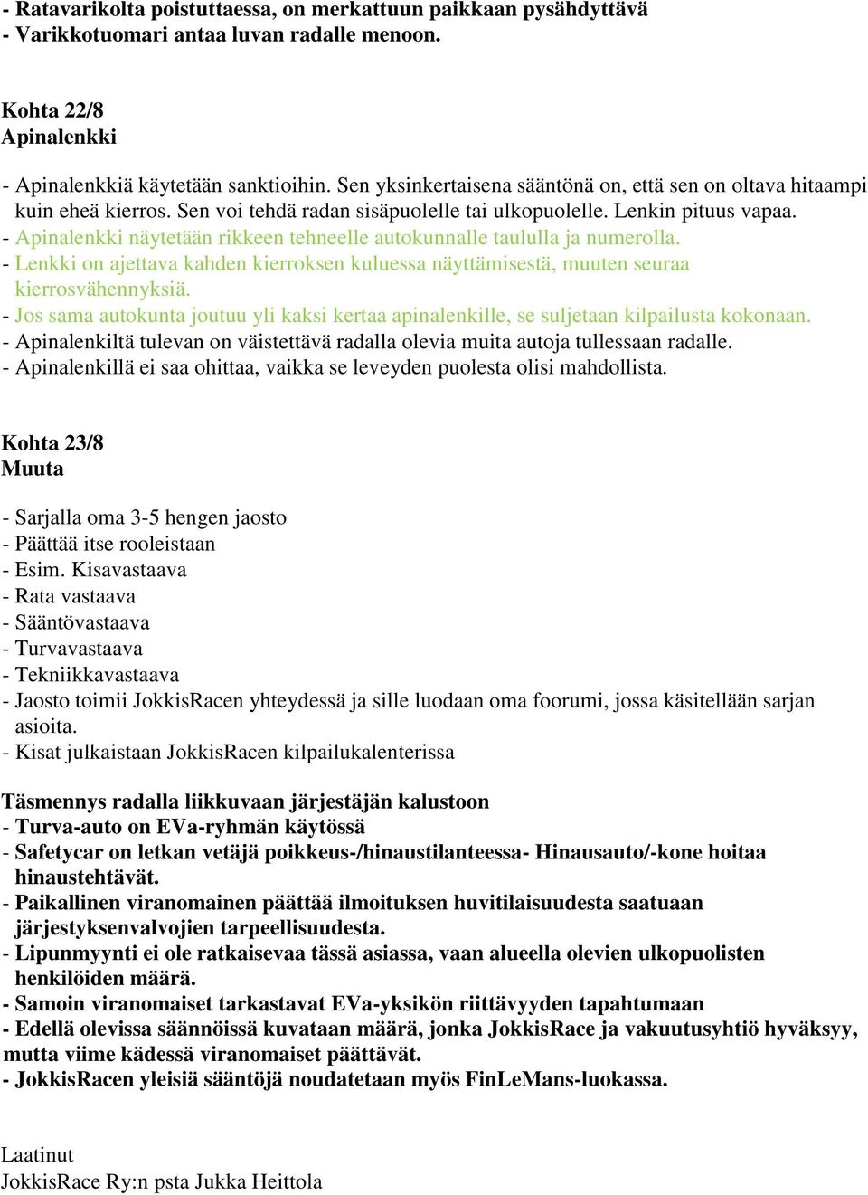 - Apinalenkki näytetään rikkeen tehneelle autokunnalle taululla ja numerolla. - Lenkki on ajettava kahden kierroksen kuluessa näyttämisestä, muuten seuraa kierrosvähennyksiä.