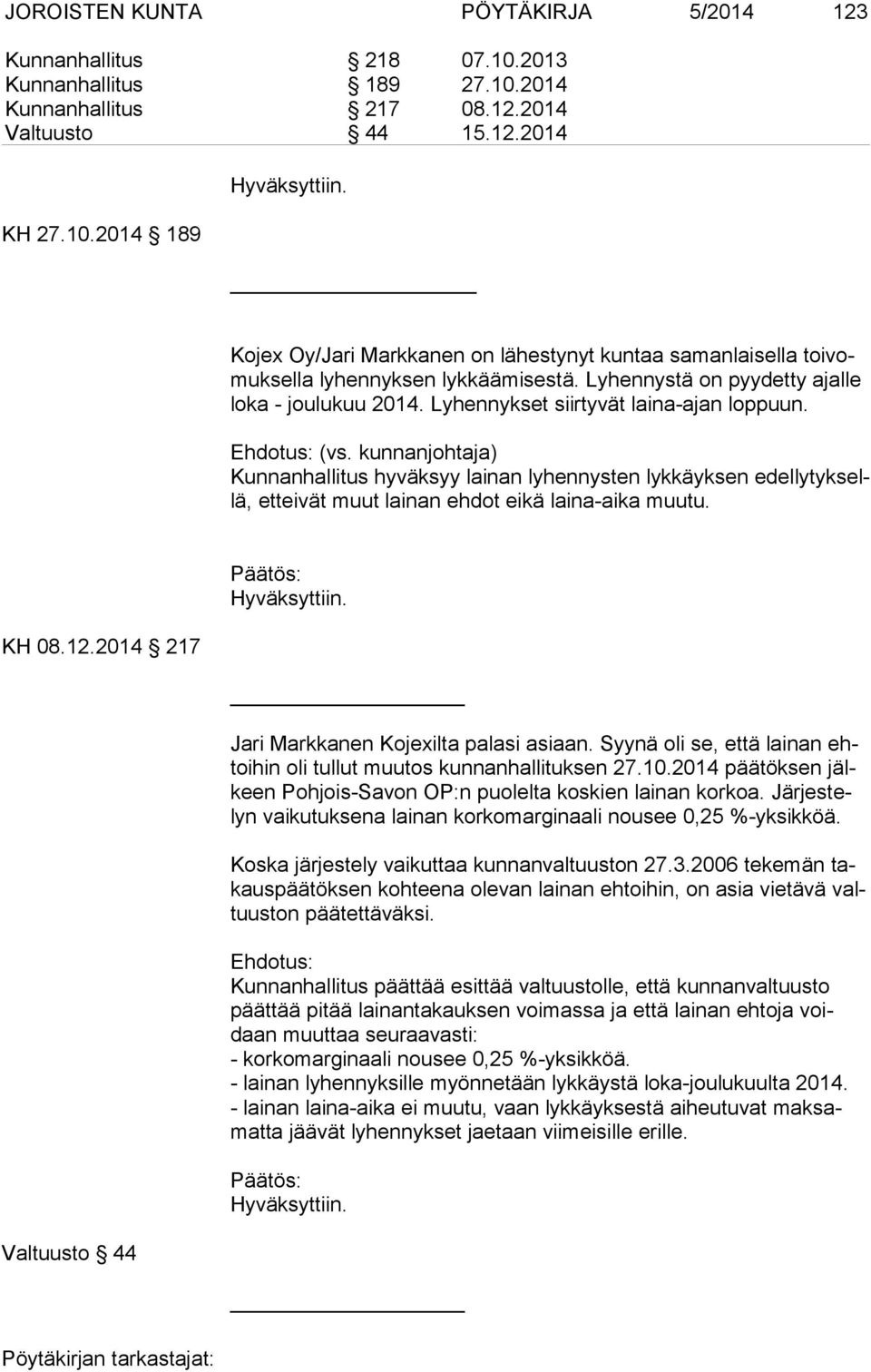 kunnanjohtaja) Kunnanhallitus hyväksyy lainan lyhennysten lykkäyksen edel ly tyk sellä, etteivät muut lainan ehdot eikä laina-aika muutu. KH 08.12.