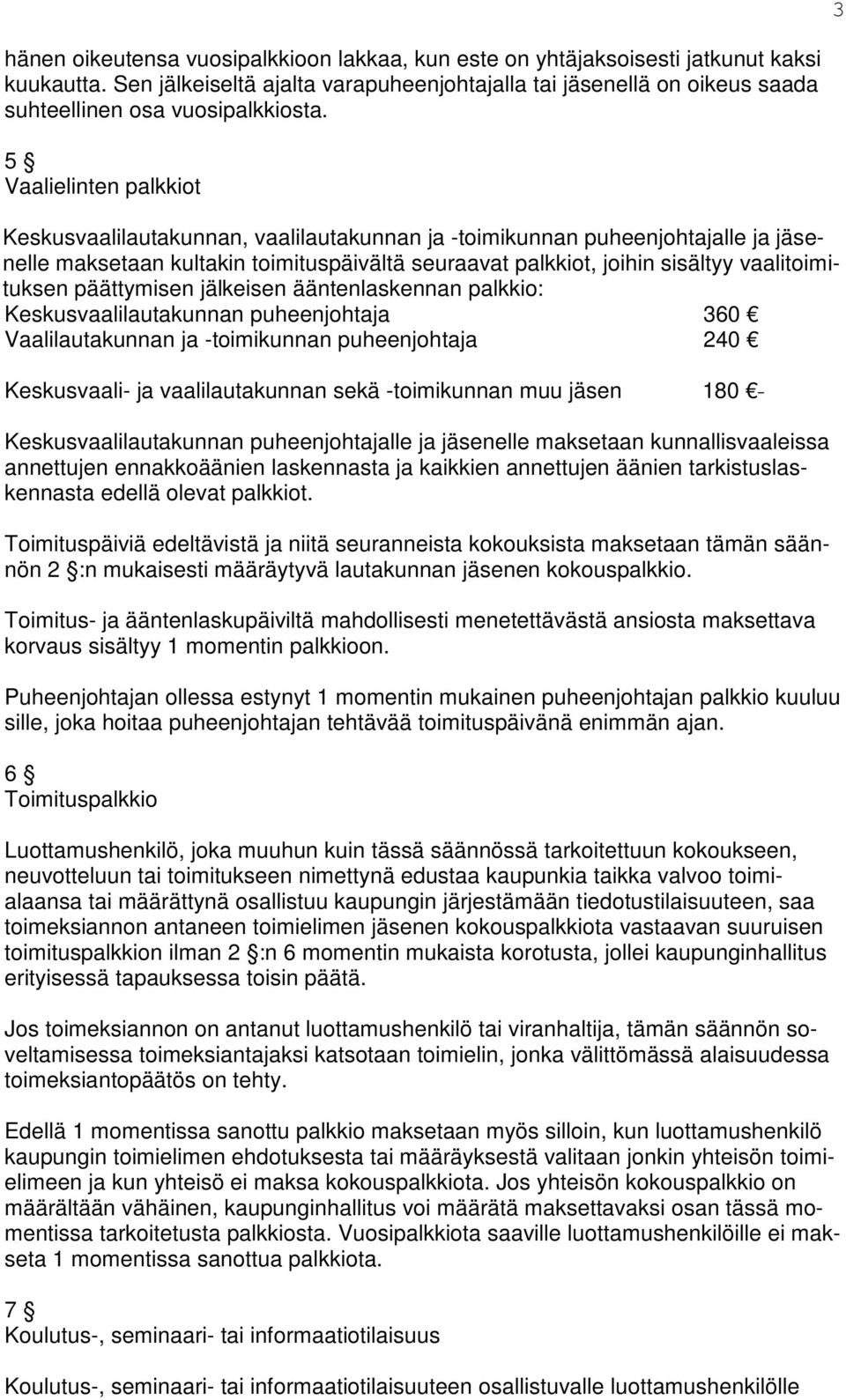 5 Vaalielinten palkkiot Keskusvaalilautakunnan, vaalilautakunnan ja -toimikunnan puheenjohtajalle ja jäsenelle maksetaan kultakin toimituspäivältä seuraavat palkkiot, joihin sisältyy vaalitoimituksen