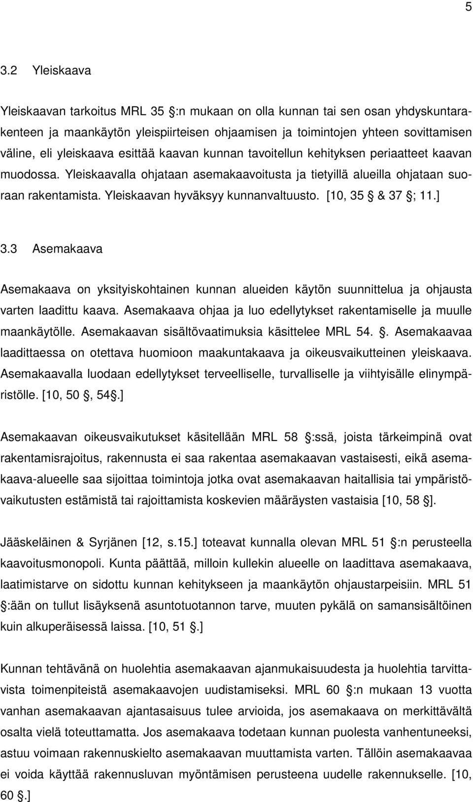 Yleiskaavan hyväksyy kunnanvaltuusto. [10, 35 & 37 ; 11.] 3.3 Asemakaava Asemakaava on yksityiskohtainen kunnan alueiden käytön suunnittelua ja ohjausta varten laadittu kaava.