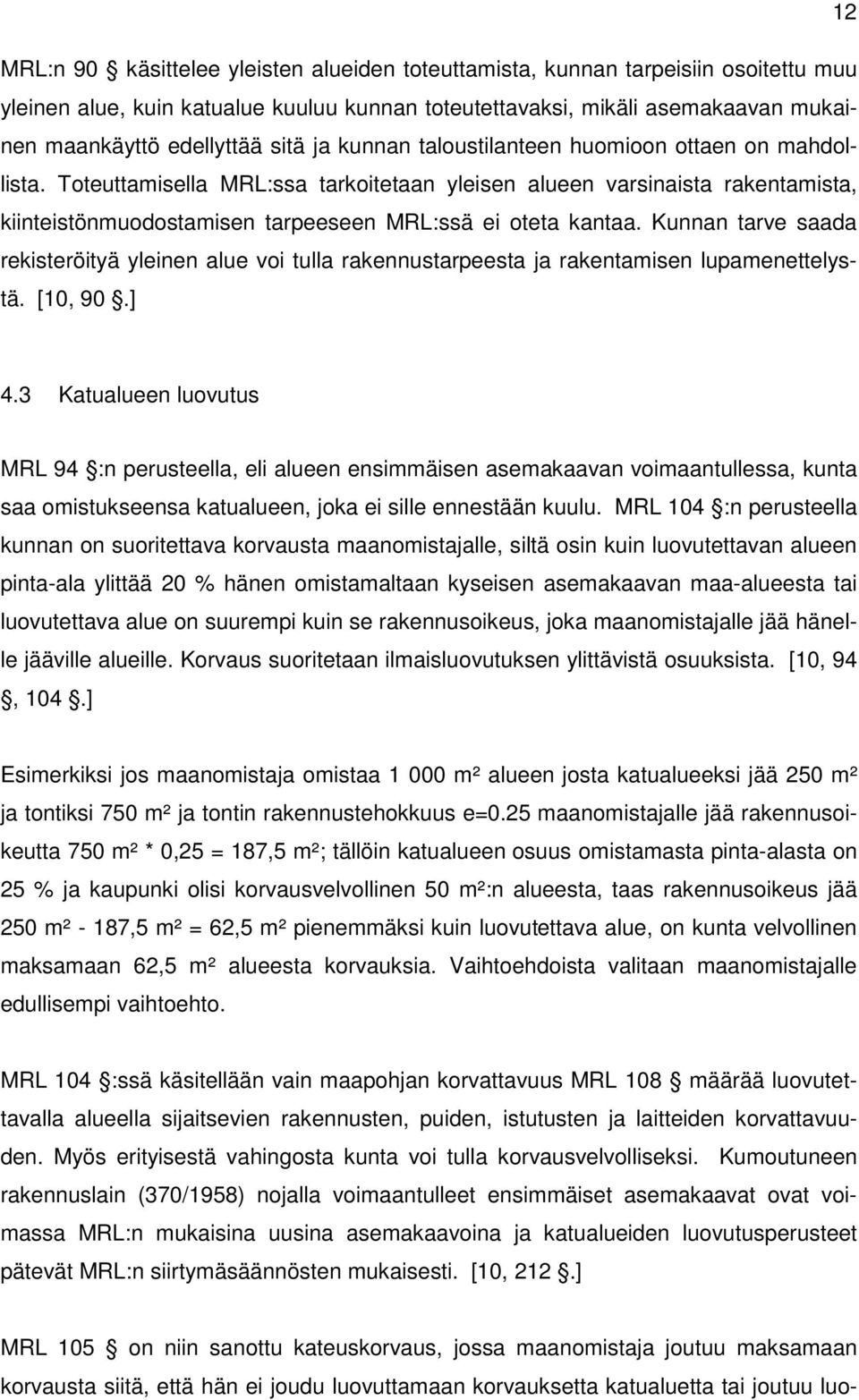 Toteuttamisella MRL:ssa tarkoitetaan yleisen alueen varsinaista rakentamista, kiinteistönmuodostamisen tarpeeseen MRL:ssä ei oteta kantaa.