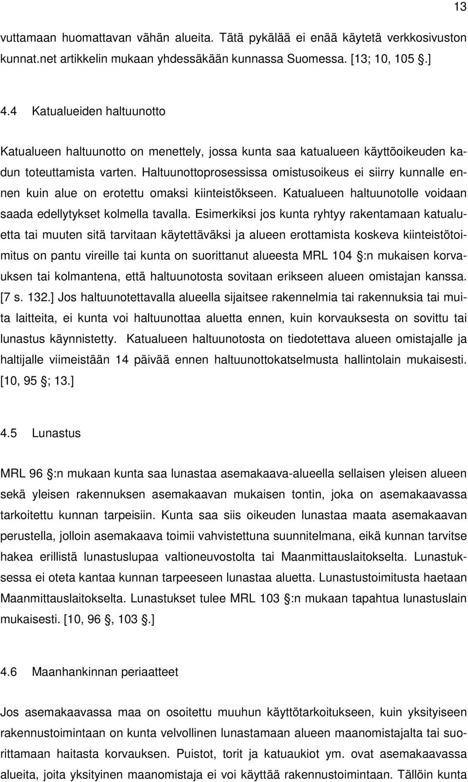 Haltuunottoprosessissa omistusoikeus ei siirry kunnalle ennen kuin alue on erotettu omaksi kiinteistökseen. Katualueen haltuunotolle voidaan saada edellytykset kolmella tavalla.