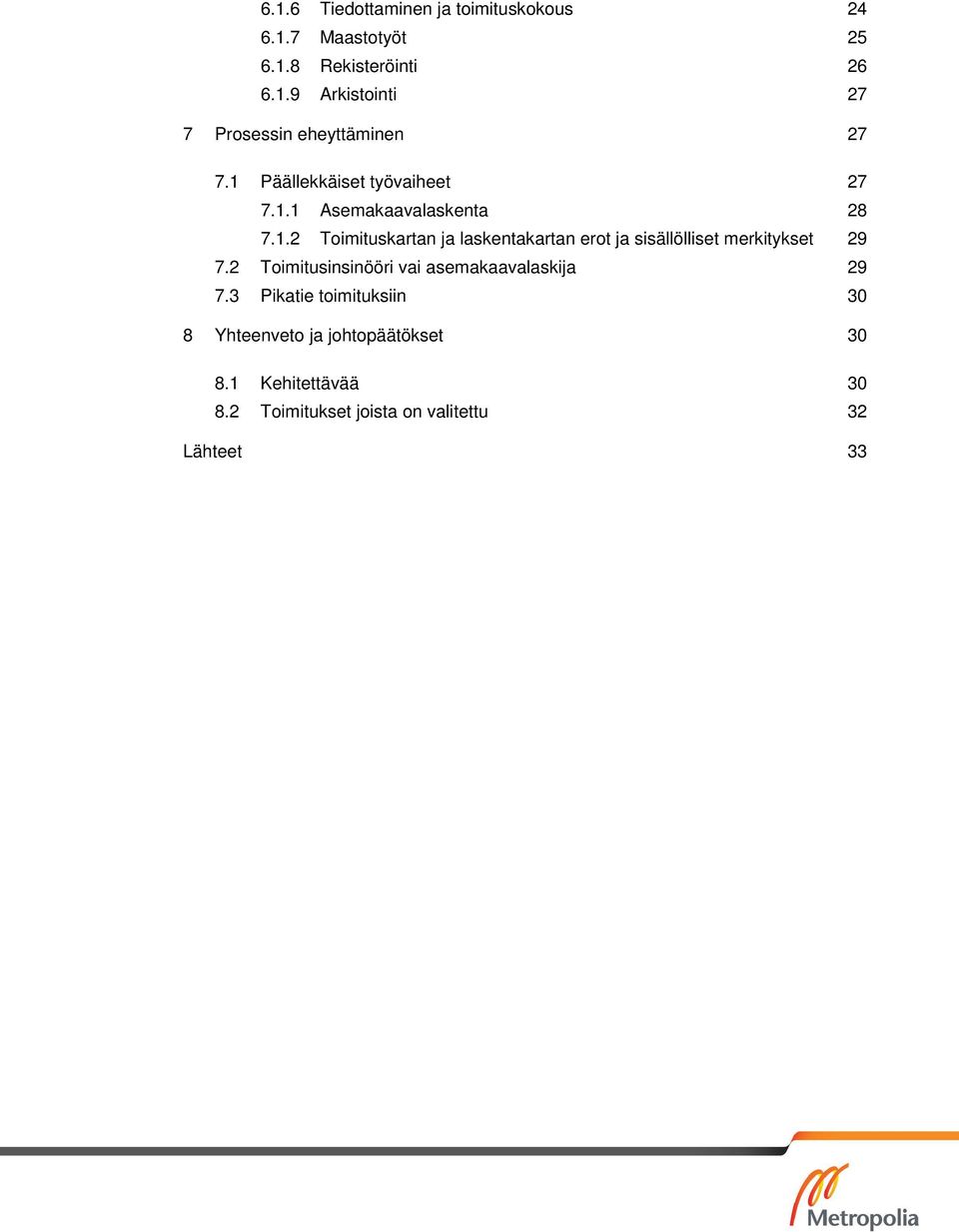 2 Toimitusinsinööri vai asemakaavalaskija 29 7.3 Pikatie toimituksiin 30 8 Yhteenveto ja johtopäätökset 30 8.