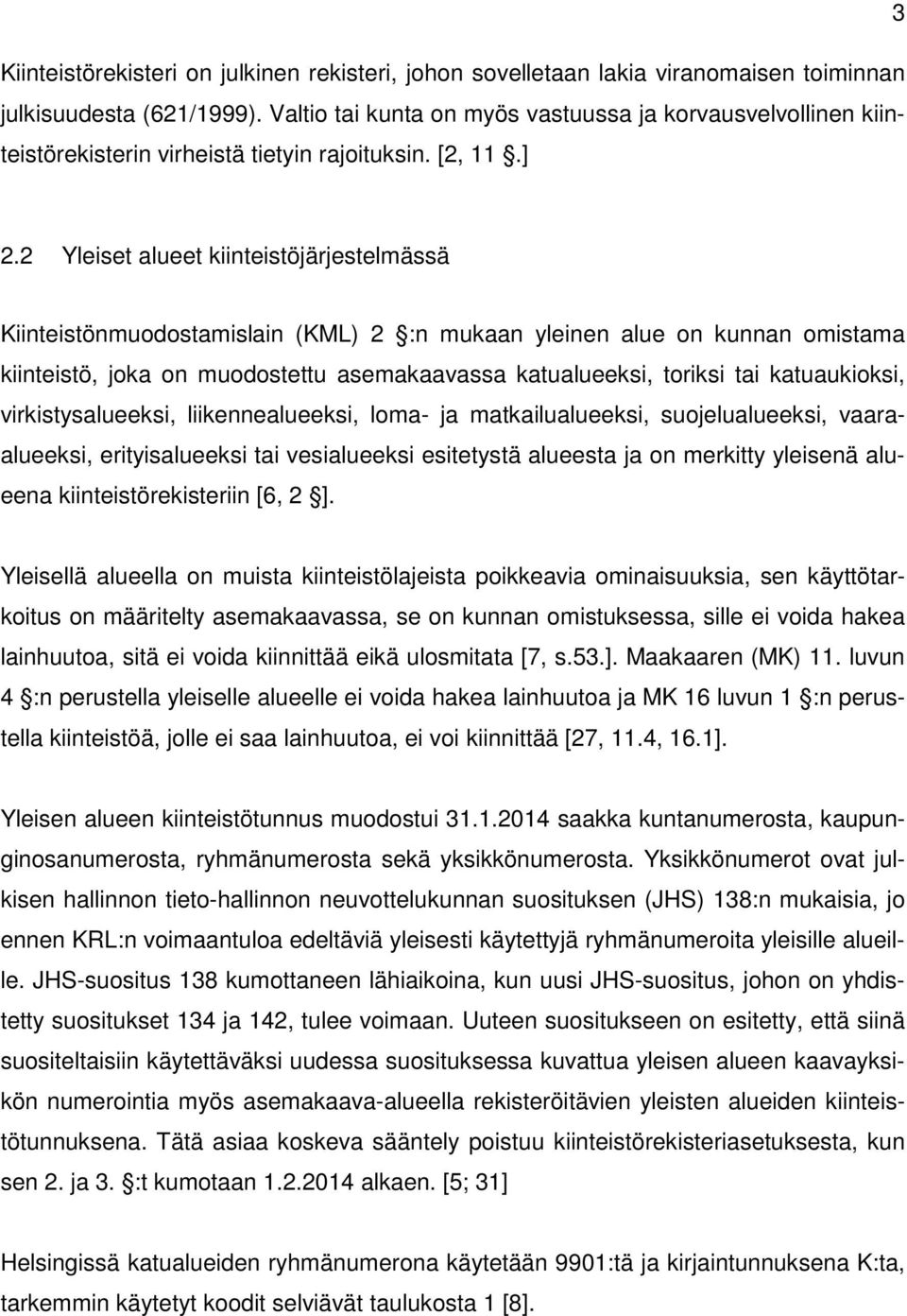 2 Yleiset alueet kiinteistöjärjestelmässä Kiinteistönmuodostamislain (KML) 2 :n mukaan yleinen alue on kunnan omistama kiinteistö, joka on muodostettu asemakaavassa katualueeksi, toriksi tai