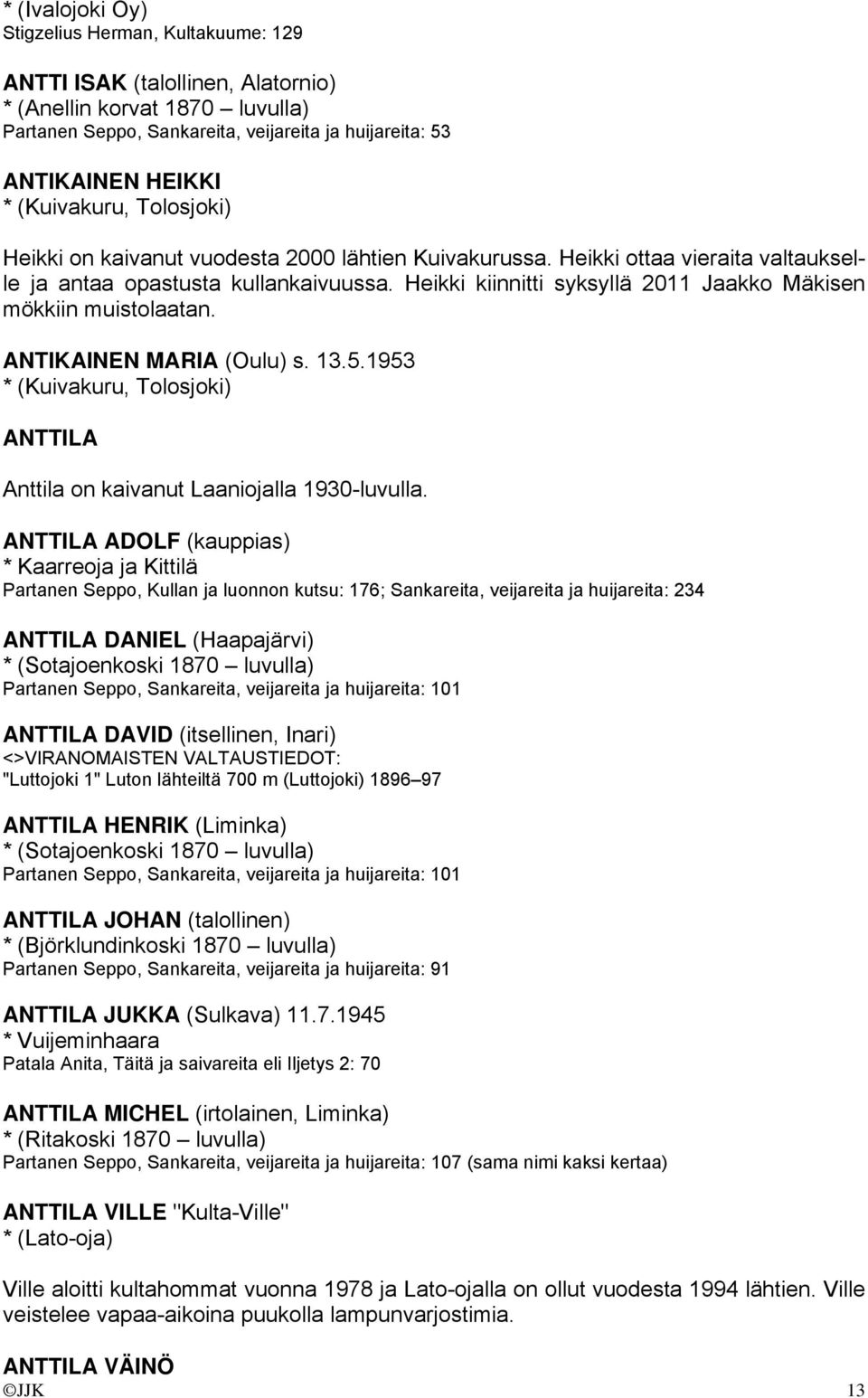 Heikki kiinnitti syksyllä 2011 Jaakko Mäkisen mökkiin muistolaatan. ANTIKAINEN MARIA (Oulu) s. 13.5.1953 * (Kuivakuru, Tolosjoki) ANTTILA Anttila on kaivanut Laaniojalla 1930-luvulla.
