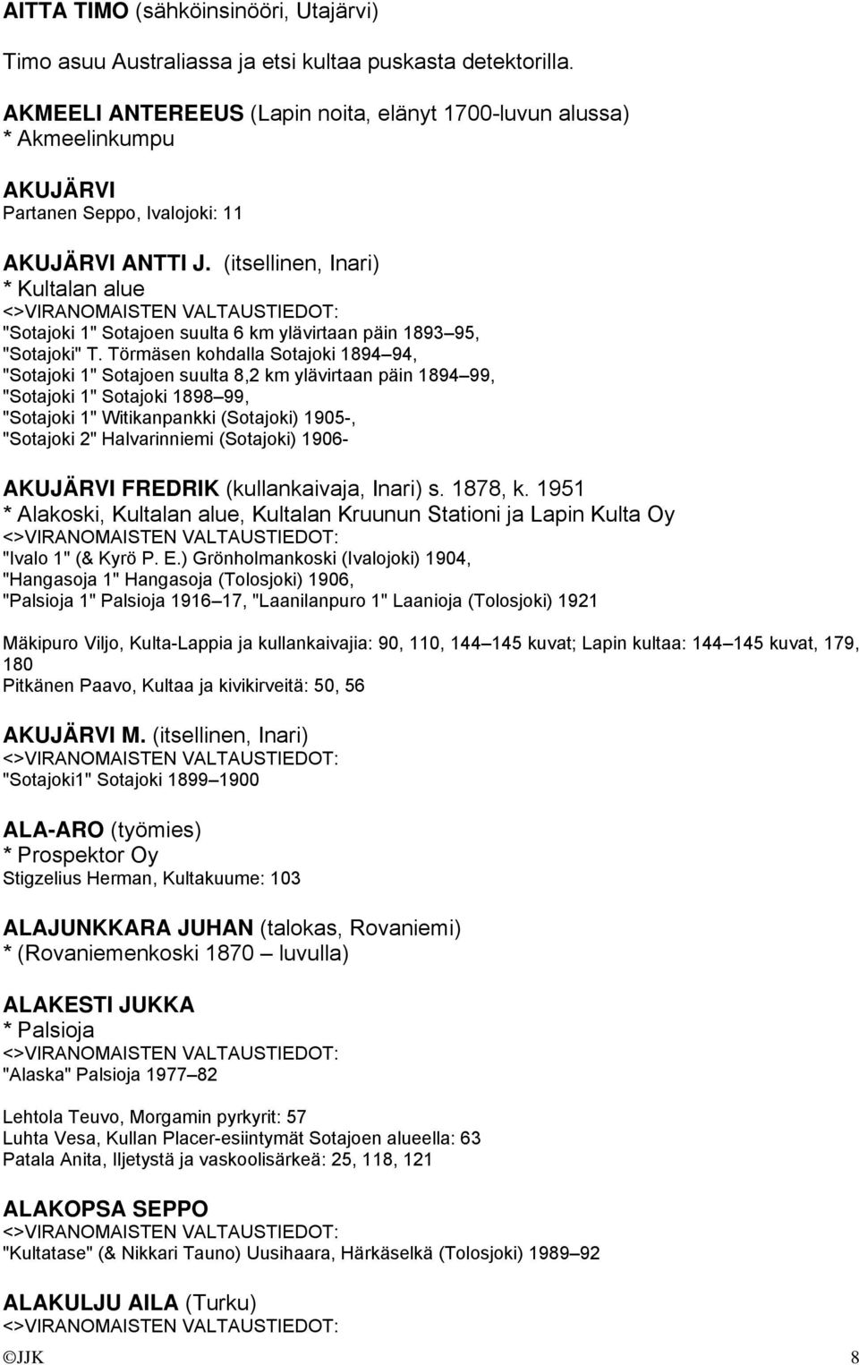 (itsellinen, Inari) * Kultalan alue "Sotajoki 1" Sotajoen suulta 6 km ylävirtaan päin 1893 95, "Sotajoki" T.