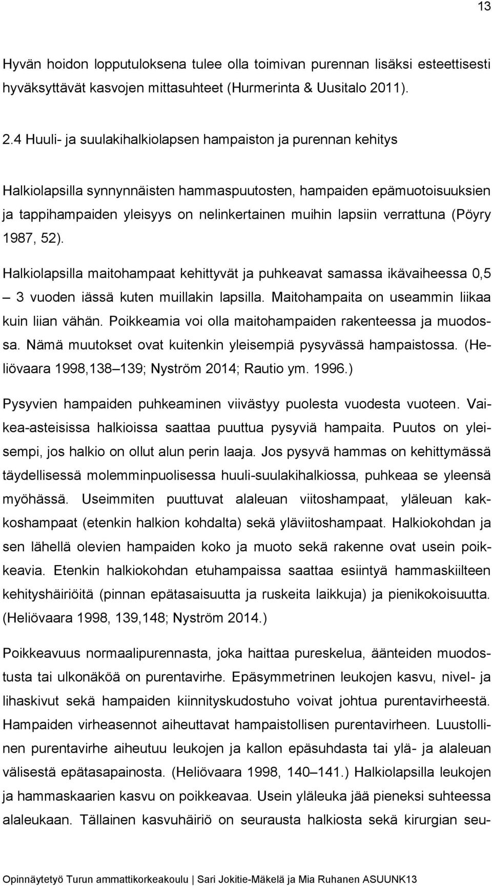4 Huuli- ja suulakihalkiolapsen hampaiston ja purennan kehitys Halkiolapsilla synnynnäisten hammaspuutosten, hampaiden epämuotoisuuksien ja tappihampaiden yleisyys on nelinkertainen muihin lapsiin