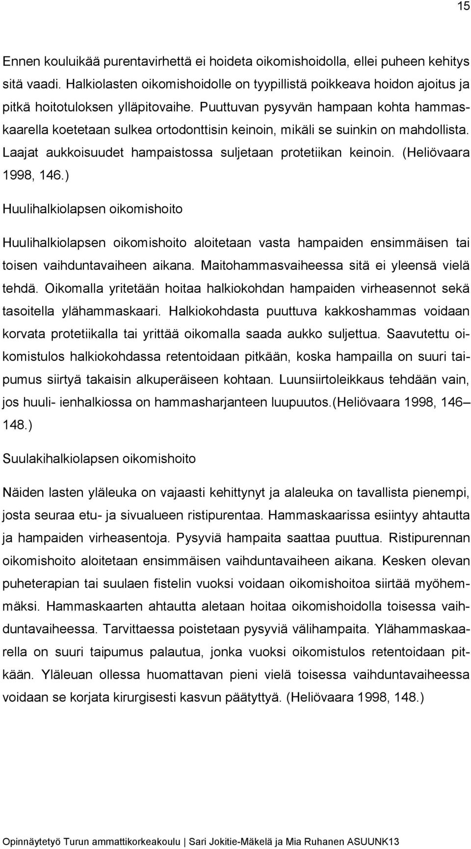 Puuttuvan pysyvän hampaan kohta hammaskaarella koetetaan sulkea ortodonttisin keinoin, mikäli se suinkin on mahdollista. Laajat aukkoisuudet hampaistossa suljetaan protetiikan keinoin.