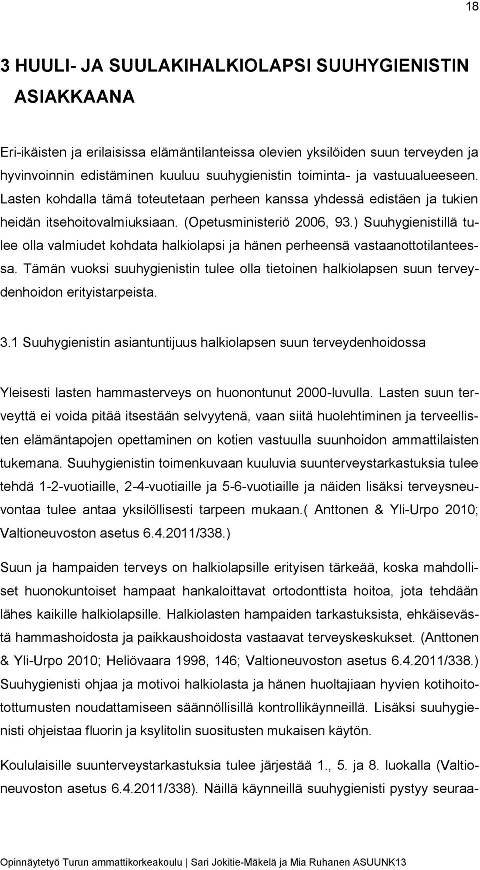 ) Suuhygienistillä tulee olla valmiudet kohdata halkiolapsi ja hänen perheensä vastaanottotilanteessa.