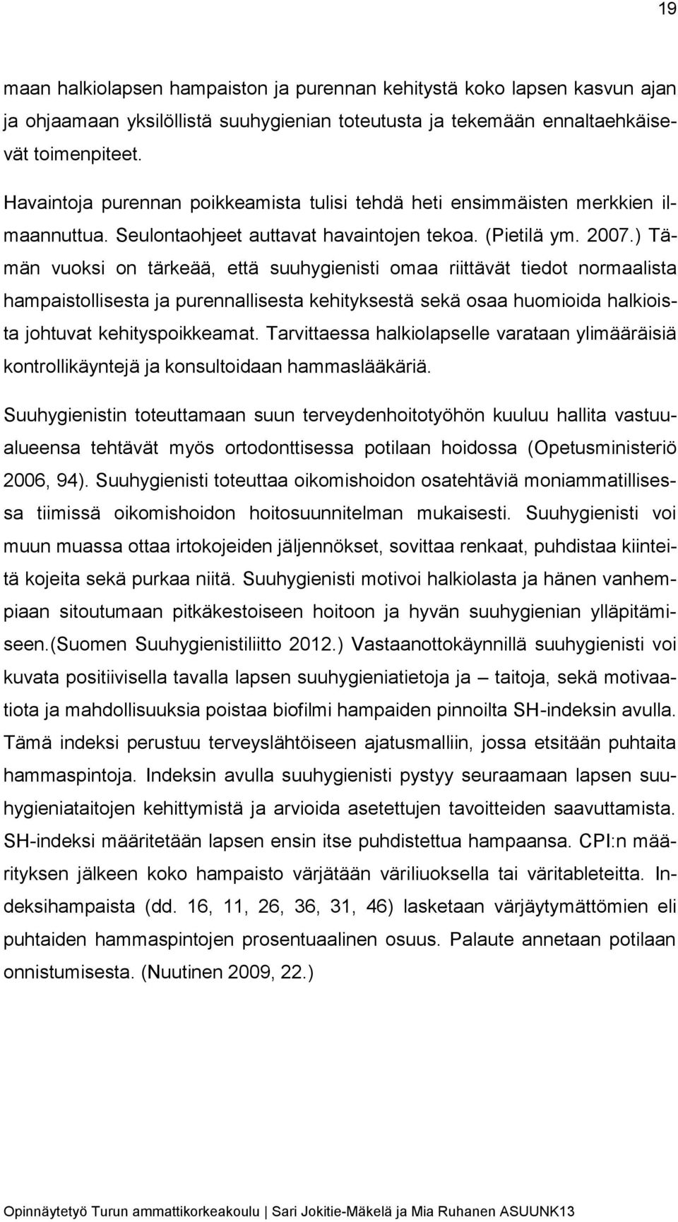 ) Tämän vuoksi on tärkeää, että suuhygienisti omaa riittävät tiedot normaalista hampaistollisesta ja purennallisesta kehityksestä sekä osaa huomioida halkioista johtuvat kehityspoikkeamat.
