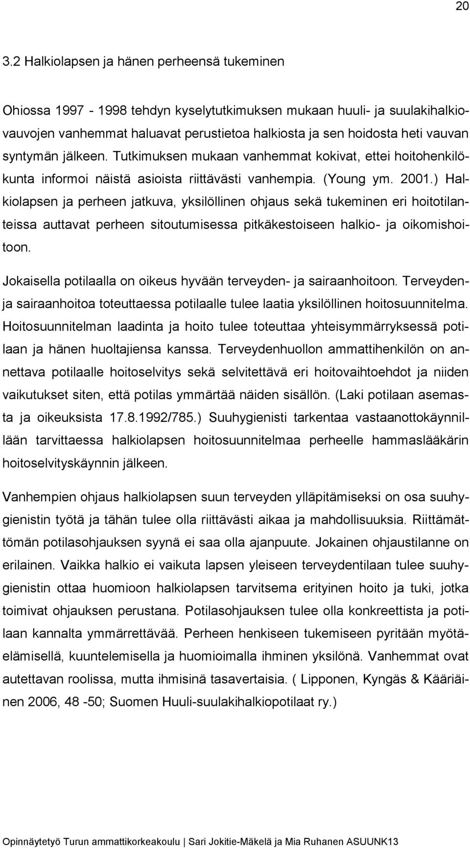 ) Halkiolapsen ja perheen jatkuva, yksilöllinen ohjaus sekä tukeminen eri hoitotilanteissa auttavat perheen sitoutumisessa pitkäkestoiseen halkio- ja oikomishoitoon.