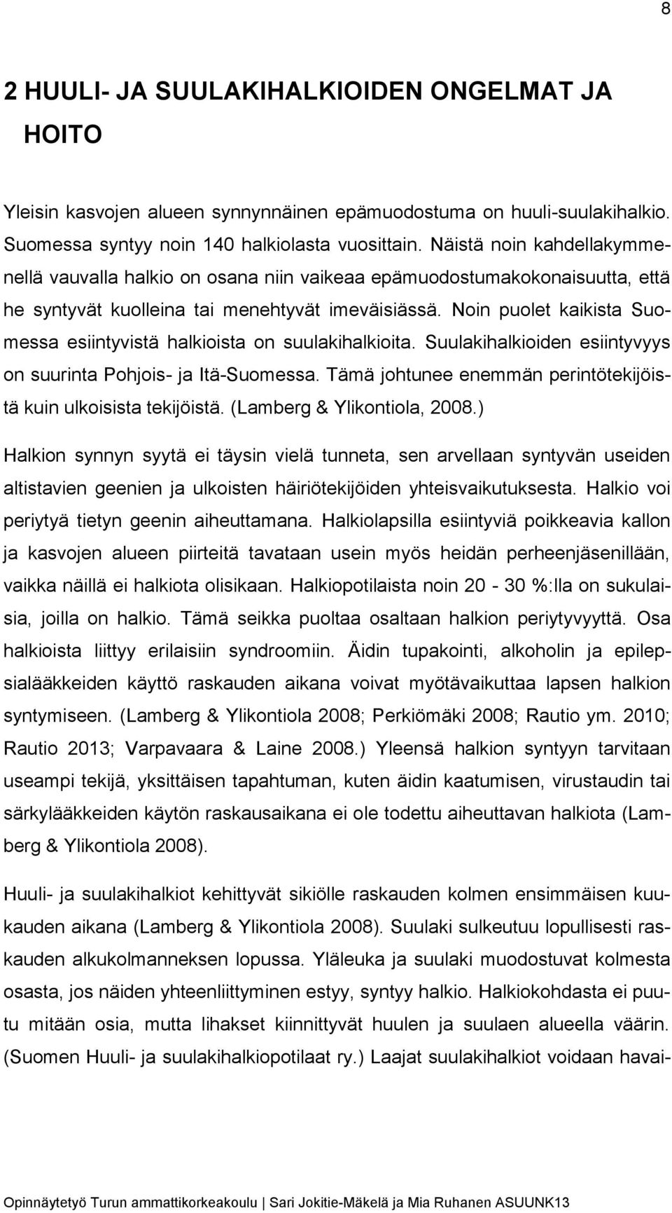 Noin puolet kaikista Suomessa esiintyvistä halkioista on suulakihalkioita. Suulakihalkioiden esiintyvyys on suurinta Pohjois- ja Itä-Suomessa.