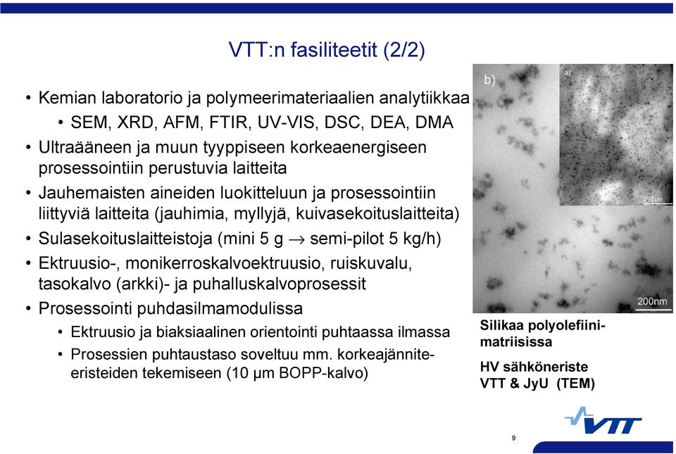 (mini 5 g semi-pilot 5 kg/h) Ektruusio-, monikerroskalvoektruusio, ruiskuvalu, tasokalvo (arkki)- ja puhalluskalvoprosessit Prosessointi puhdasilmamodulissa Ektruusio ja