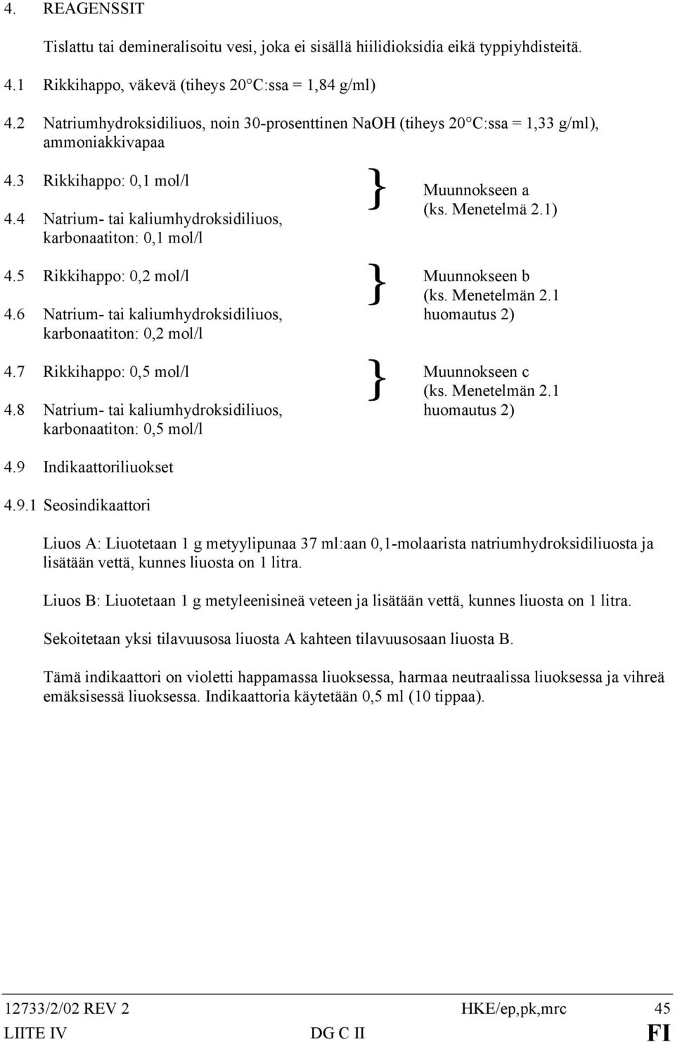 5 Rikkihappo: 0,2 mol/l 4.6 Natrium- tai kaliumhydroksidiliuos, karbonaatiton: 0,2 mol/l 4.7 Rikkihappo: 0,5 mol/l 4.8 Natrium- tai kaliumhydroksidiliuos, karbonaatiton: 0,5 mol/l 4.