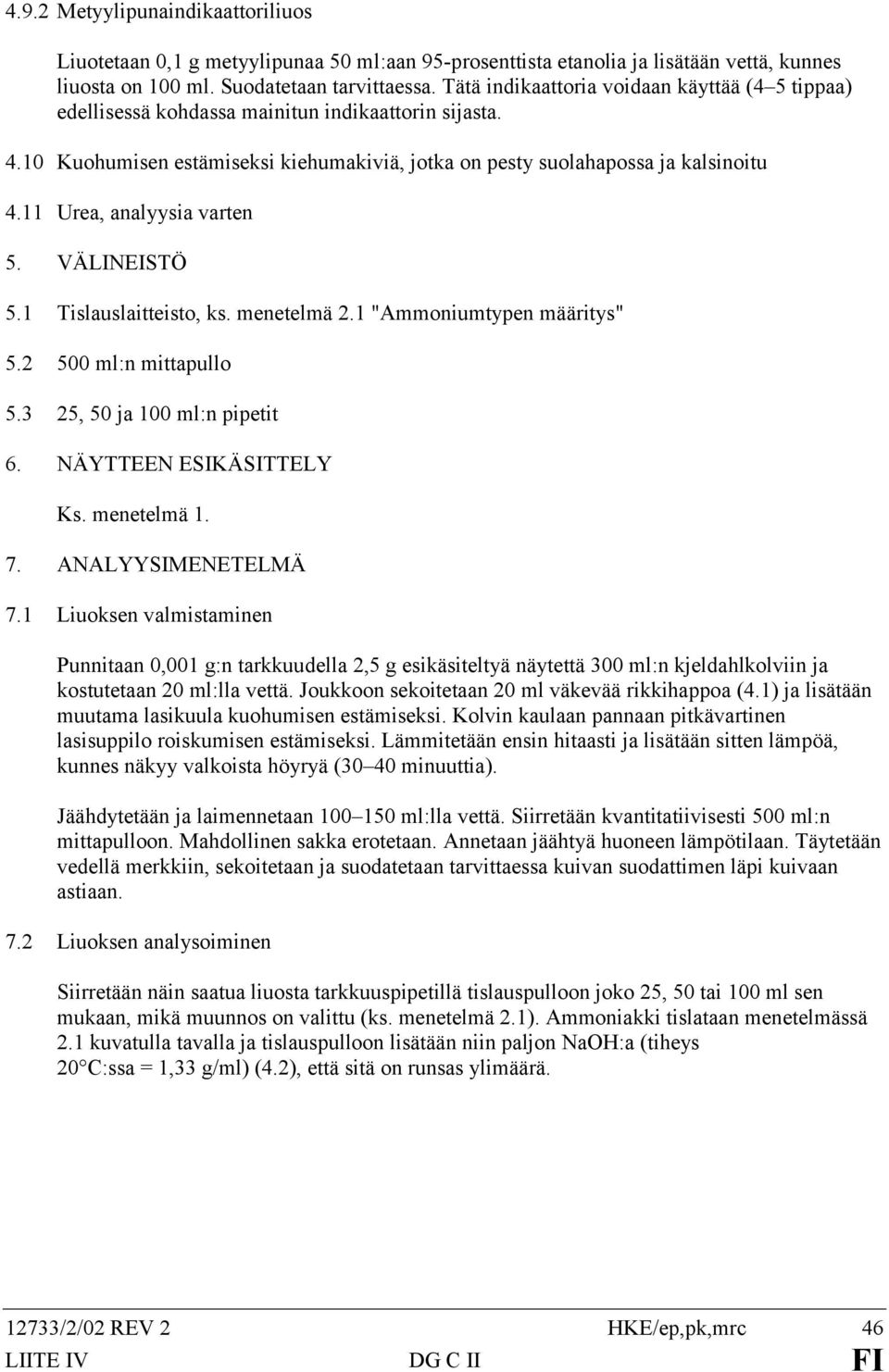 11 Urea, analyysia varten 5. VÄLINEISTÖ 5.1 Tislauslaitteisto, ks. menetelmä 2.1 "Ammoniumtypen määritys" 5.2 500 ml:n mittapullo 5.3 25, 50 ja 100 ml:n pipetit 6. NÄYTTEEN ESIKÄSITTELY Ks.