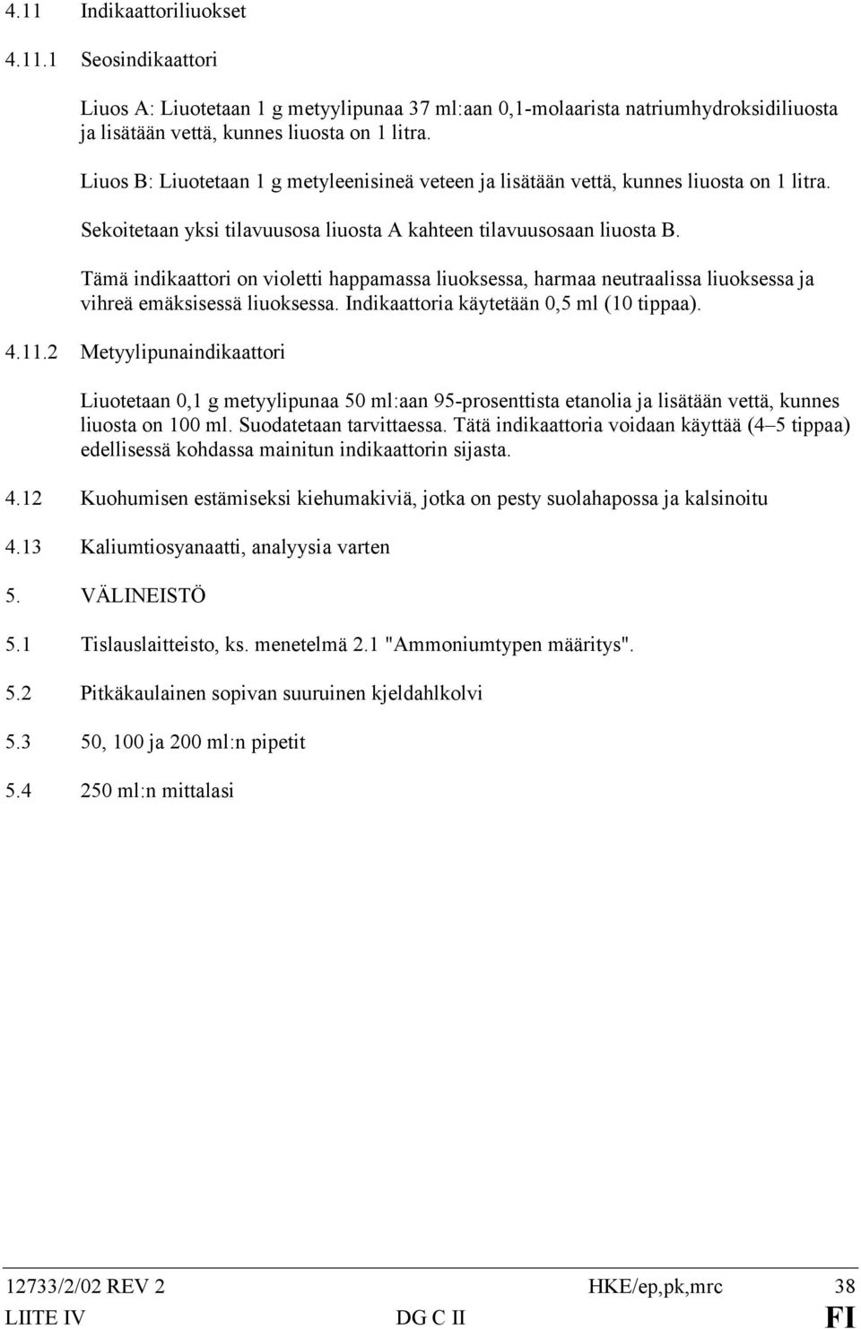 Tämä indikaattori on violetti happamassa liuoksessa, harmaa neutraalissa liuoksessa ja vihreä emäksisessä liuoksessa. Indikaattoria käytetään 0,5 ml (10 tippaa). 4.11.