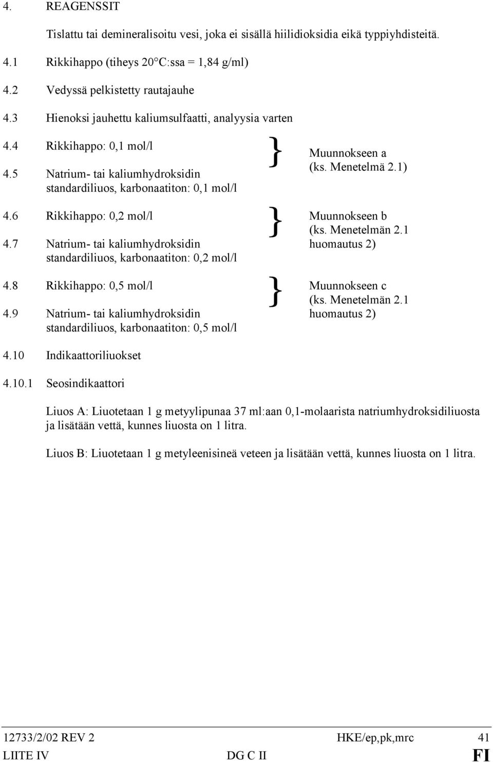 6 Rikkihappo: 0,2 mol/l } Muunnokseen 4.7 Natrium- tai kaliumhydroksidin standardiliuos, karbonaatiton: 0,2 mol/l 4.8 Rikkihappo: 0,5 mol/l } Muunnokseen 4.