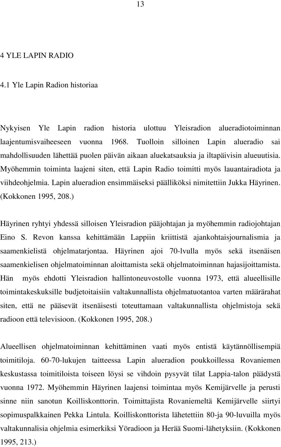 Myöhemmin toiminta laajeni siten, että Lapin Radio toimitti myös lauantairadiota ja viihdeohjelmia. Lapin alueradion ensimmäiseksi päälliköksi nimitettiin Jukka Häyrinen. (Kokkonen 1995, 208.