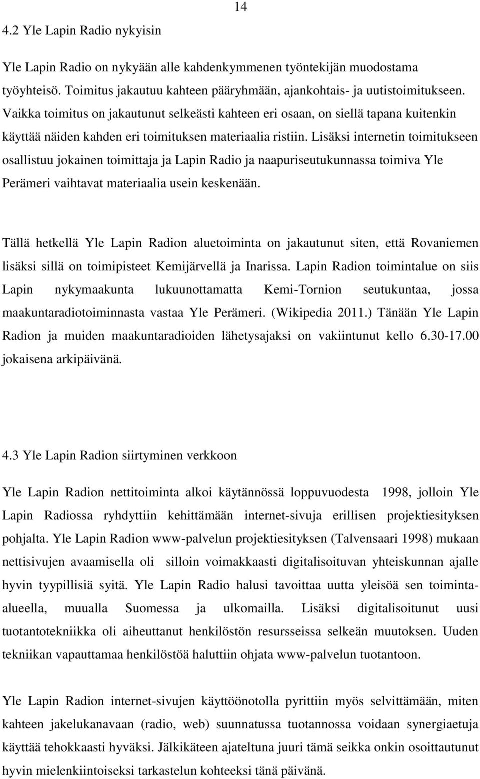 Lisäksi internetin toimitukseen osallistuu jokainen toimittaja ja Lapin Radio ja naapuriseutukunnassa toimiva Yle Perämeri vaihtavat materiaalia usein keskenään.