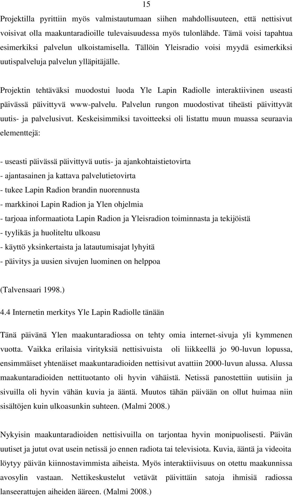 Projektin tehtäväksi muodostui luoda Yle Lapin Radiolle interaktiivinen useasti päivässä päivittyvä www-palvelu. Palvelun rungon muodostivat tiheästi päivittyvät uutis- ja palvelusivut.